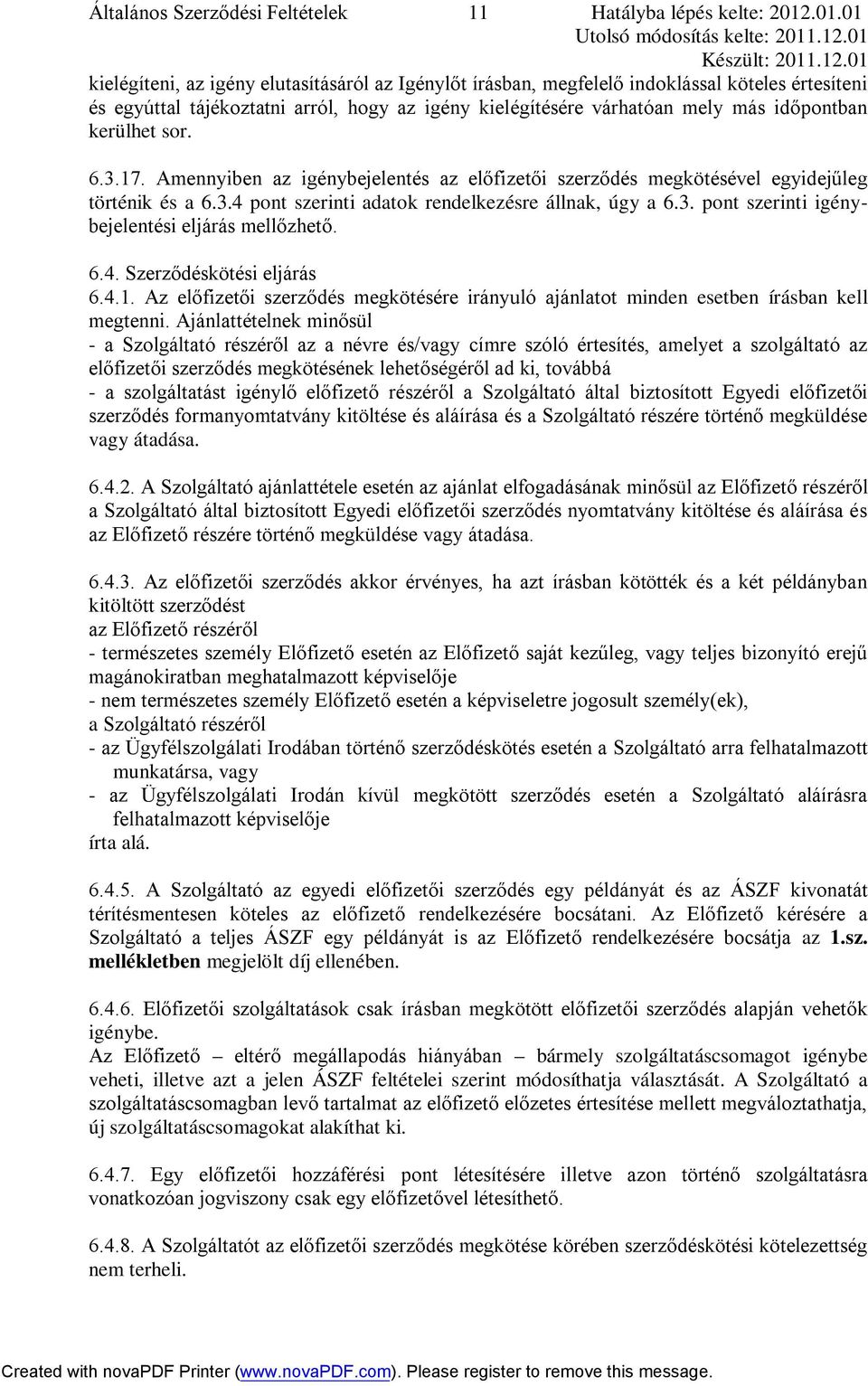 kerülhet sor. 6.3.17. Amennyiben az igénybejelentés az előfizetői szerződés megkötésével egyidejűleg történik és a 6.3.4 pont szerinti adatok rendelkezésre állnak, úgy a 6.3. pont szerinti igénybejelentési eljárás mellőzhető.