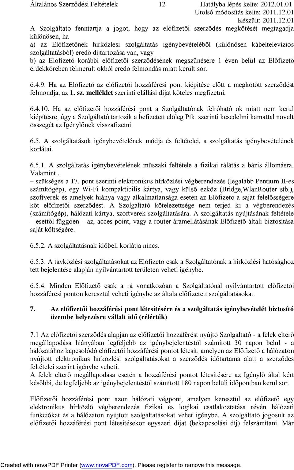 szolgáltatásból) eredő díjtartozása van, vagy b) az Előfizető korábbi előfizetői szerződésének megszűnésére 1 éven belül az Előfizető érdekkörében felmerült okból eredő felmondás miatt került sor. 6.