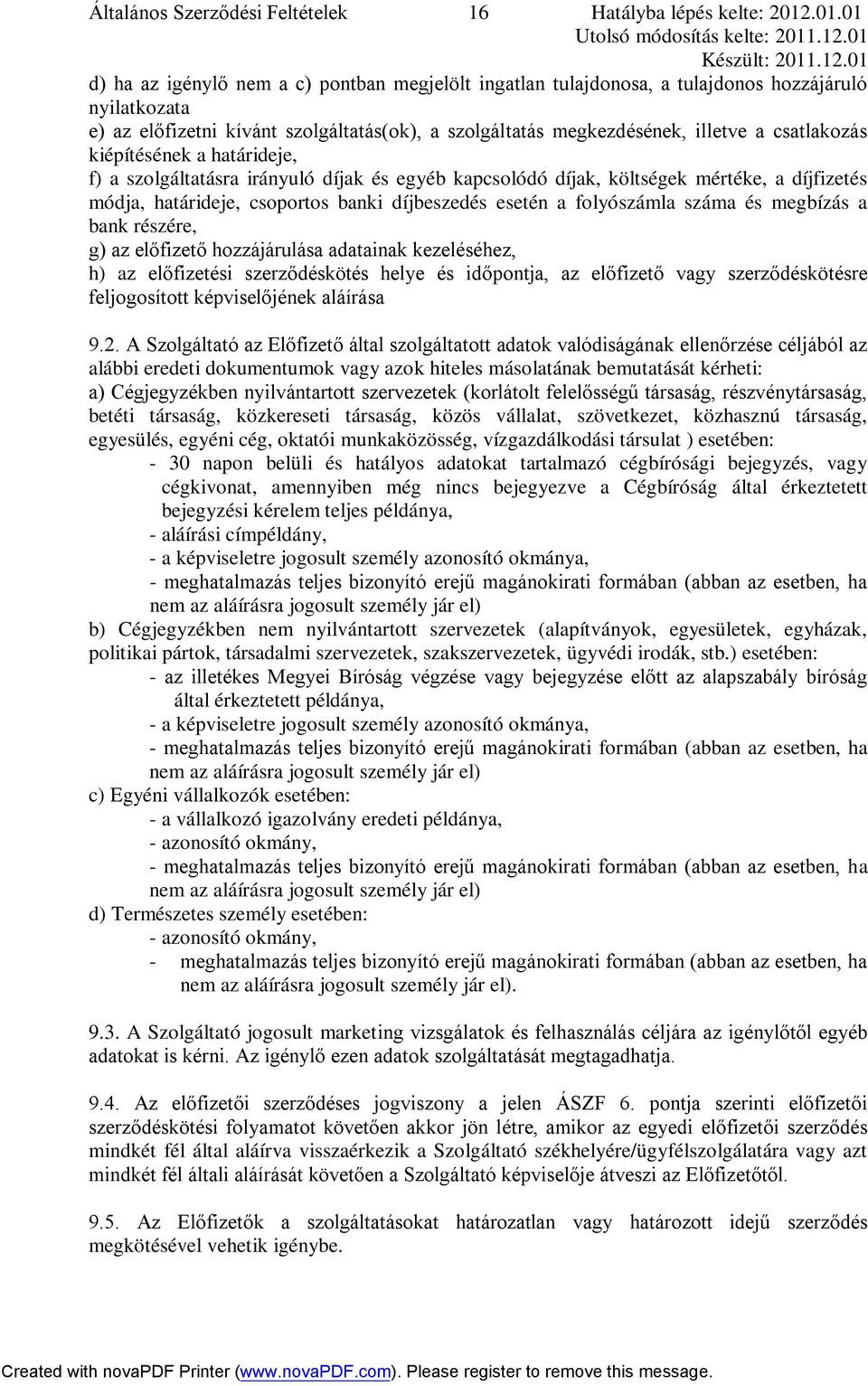 csatlakozás kiépítésének a határideje, f) a szolgáltatásra irányuló díjak és egyéb kapcsolódó díjak, költségek mértéke, a díjfizetés módja, határideje, csoportos banki díjbeszedés esetén a