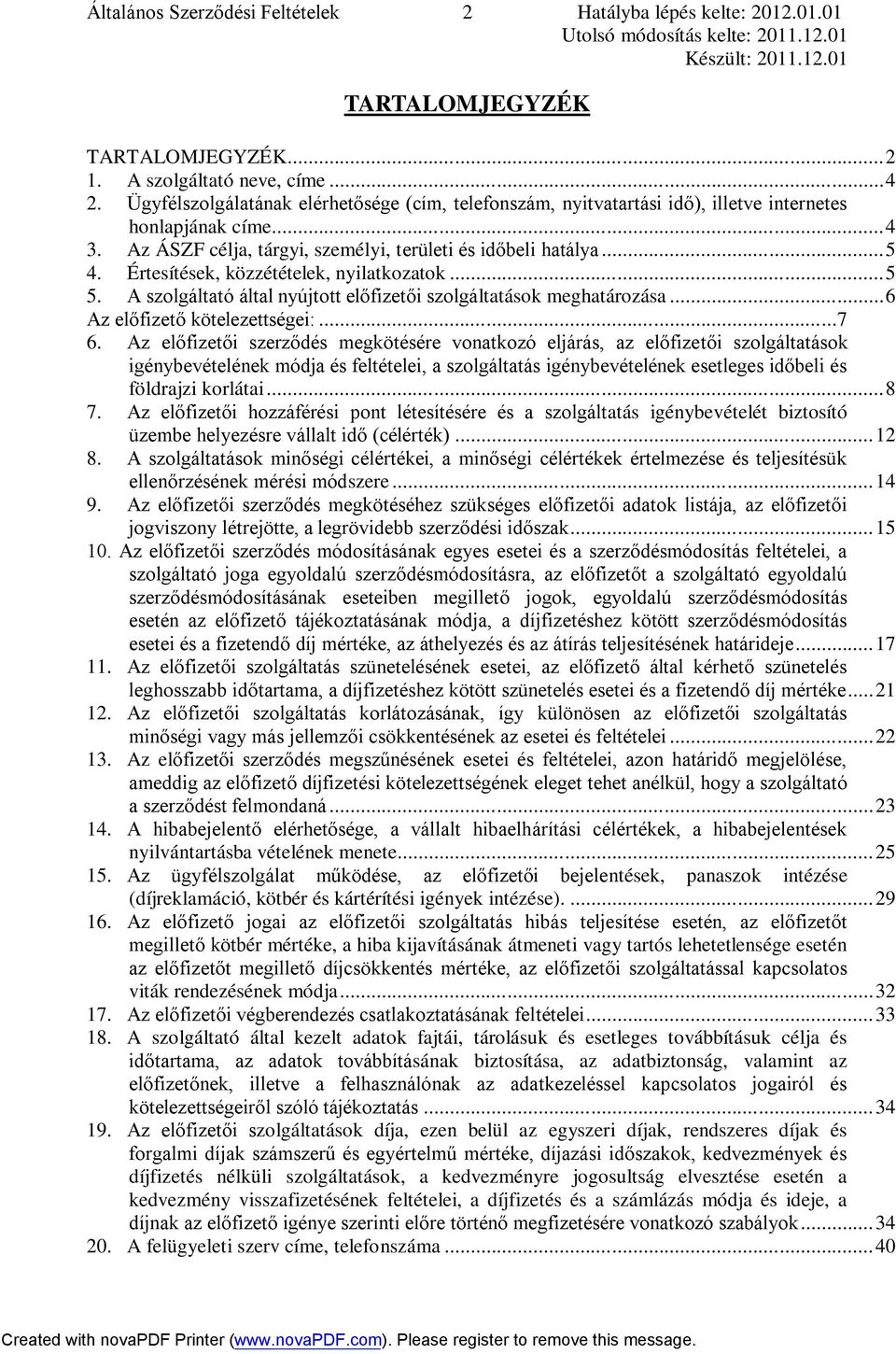 Értesítések, közzétételek, nyilatkozatok...5 5. A szolgáltató által nyújtott előfizetői szolgáltatások meghatározása...6 Az előfizető kötelezettségei:...7 6.