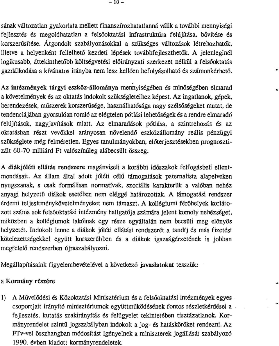 A jelenleginél lgikusabb, áttekinthetőbb költségvetési előirányzati szerkezet nélkül a felsőktatás gazdálkdása a kívánats irányba nem lesz kellően beflyáslható és számnkérhető.