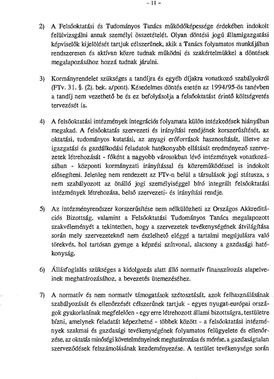 megalapzásáhz hzzá tudnak járulni. 3) Krmányrendelet szükséges a tandíjra és egyéb díjakra vnatkzó szabálykról (FTv. 31.. (2). bek. a/pnt).