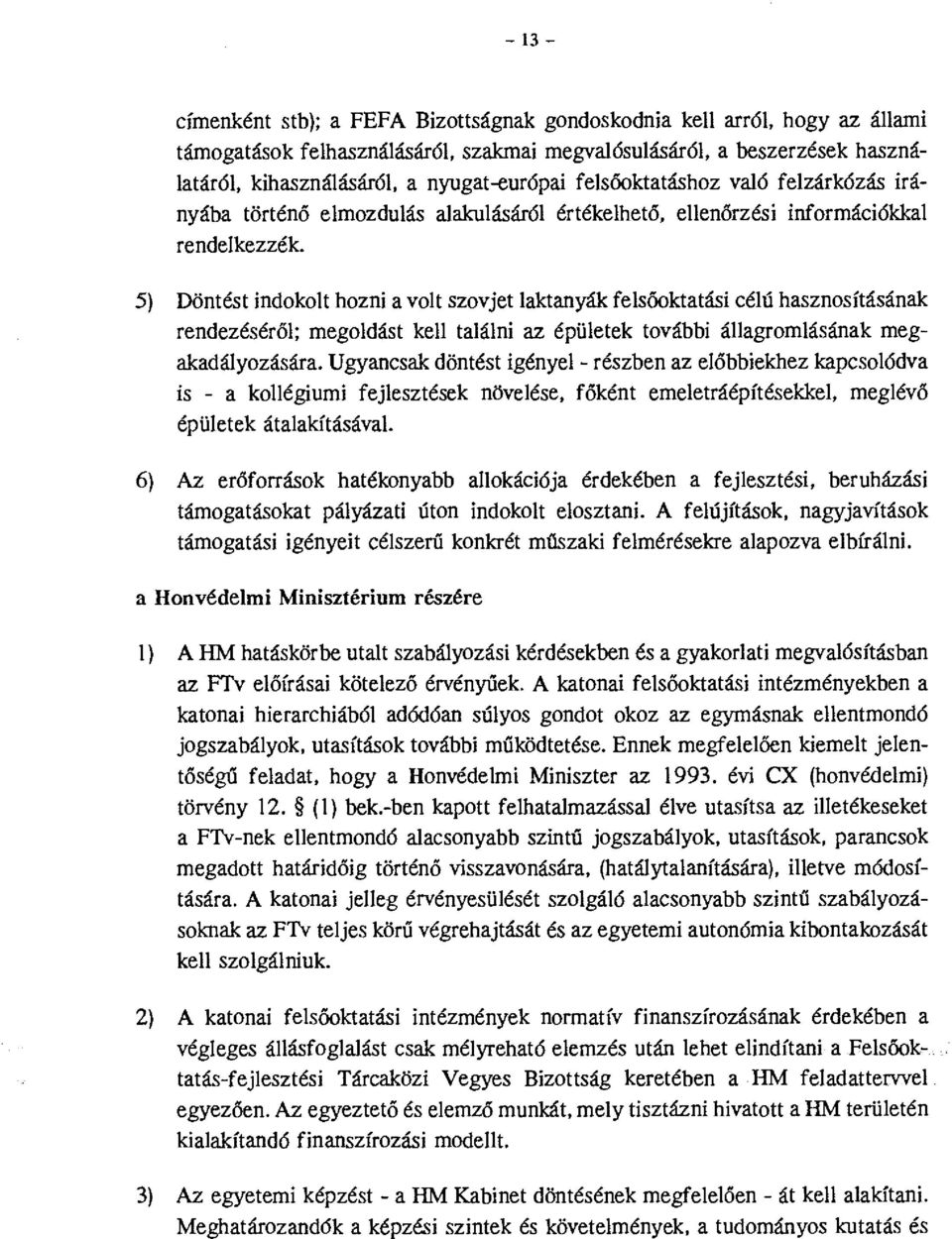 5) Döntést indklt hzni a vlt szvjet laktanyák felsőktatási célú hasznsításának rendezéséről; megldást kell találni az épületek tvábbi állagrmlásának megakadályzására.