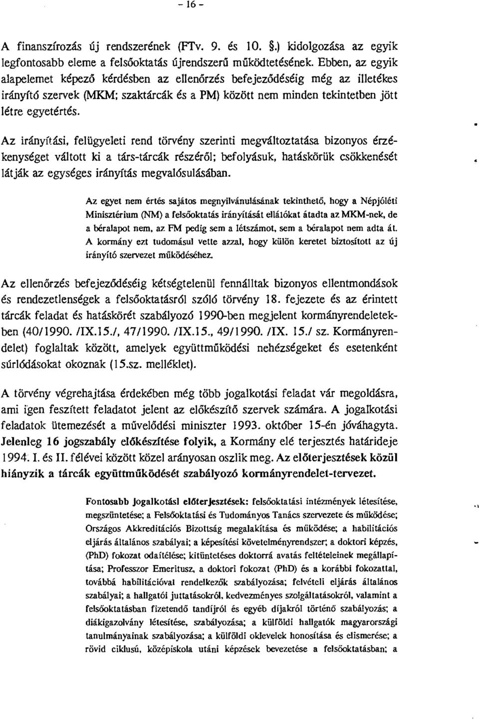 Az irányítási, felü~eleti rend törvény szerinti megváltztatása biznys érzékenységet válttt ki a társ-tárcák részéről; beflyásuk, hatáskörük csökkenését látják az e~séges irányítás megvalósulásában.