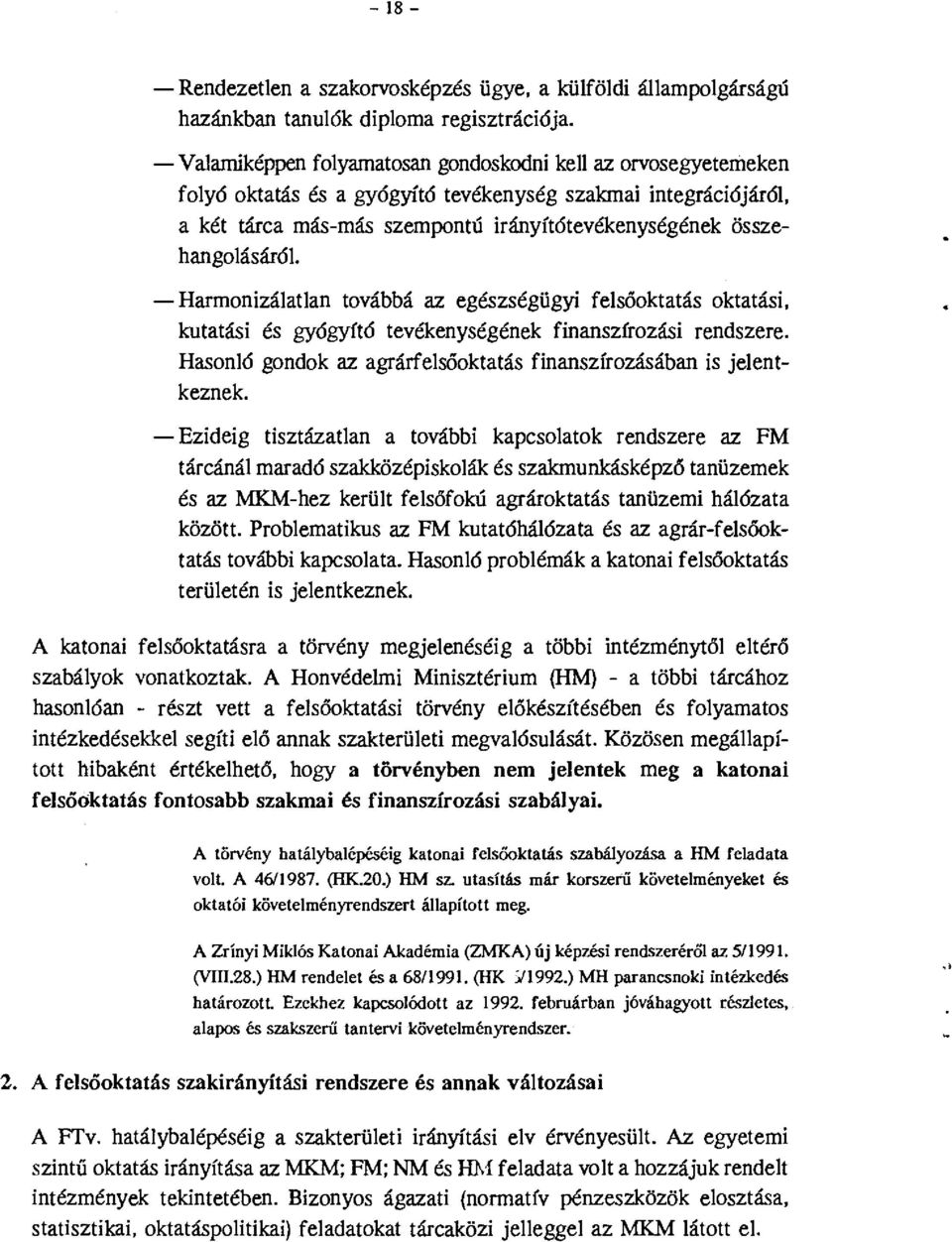 Harmnizálatlan tvábbá az egészségügyi felsőktatás ktatási, kutatási és gyógyító tevékenységének finanszírzási rendszere. Hasnló gndk az agrárfelsőktatás finanszírzásában is jelentkeznek.
