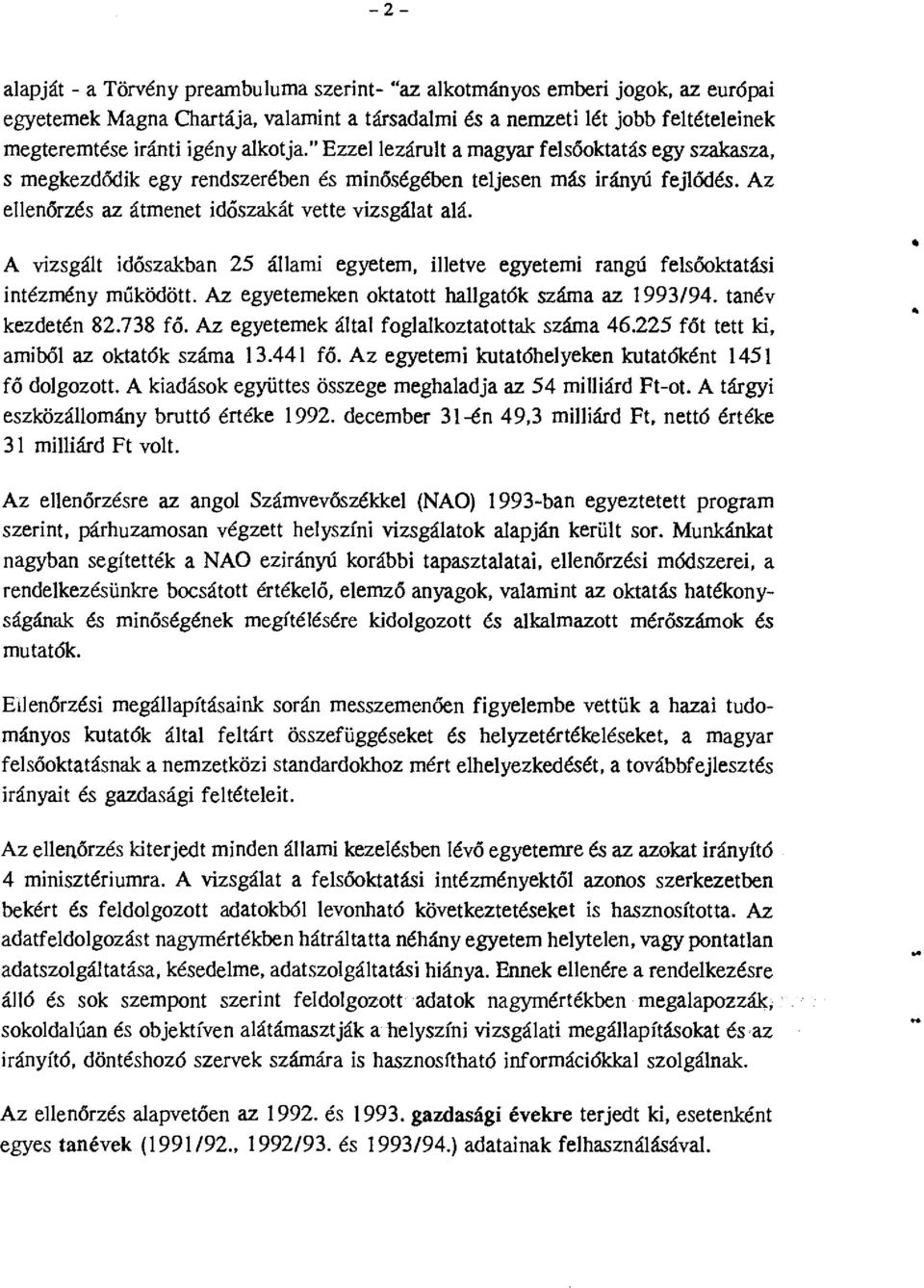 A vizsgált időszakban 25 állami egyetem, illetve egyeterni rangú felsőktatási intézmény rnúködött. Az egyeterneken ktattt hallgatók száma az 1993/94. tanév kezdetén 82.738 fő.