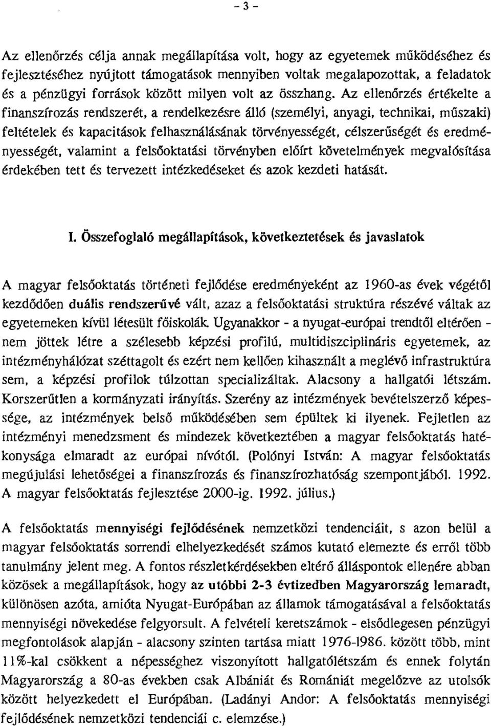 Az ellenőrzés értékelte a finanszírzás rendszerét, a rendelkezésre álló (személyi, anyagi, technikai, műszaki) feltételek és kapacitásk felhasználásának törvényességét, célszerűségét és