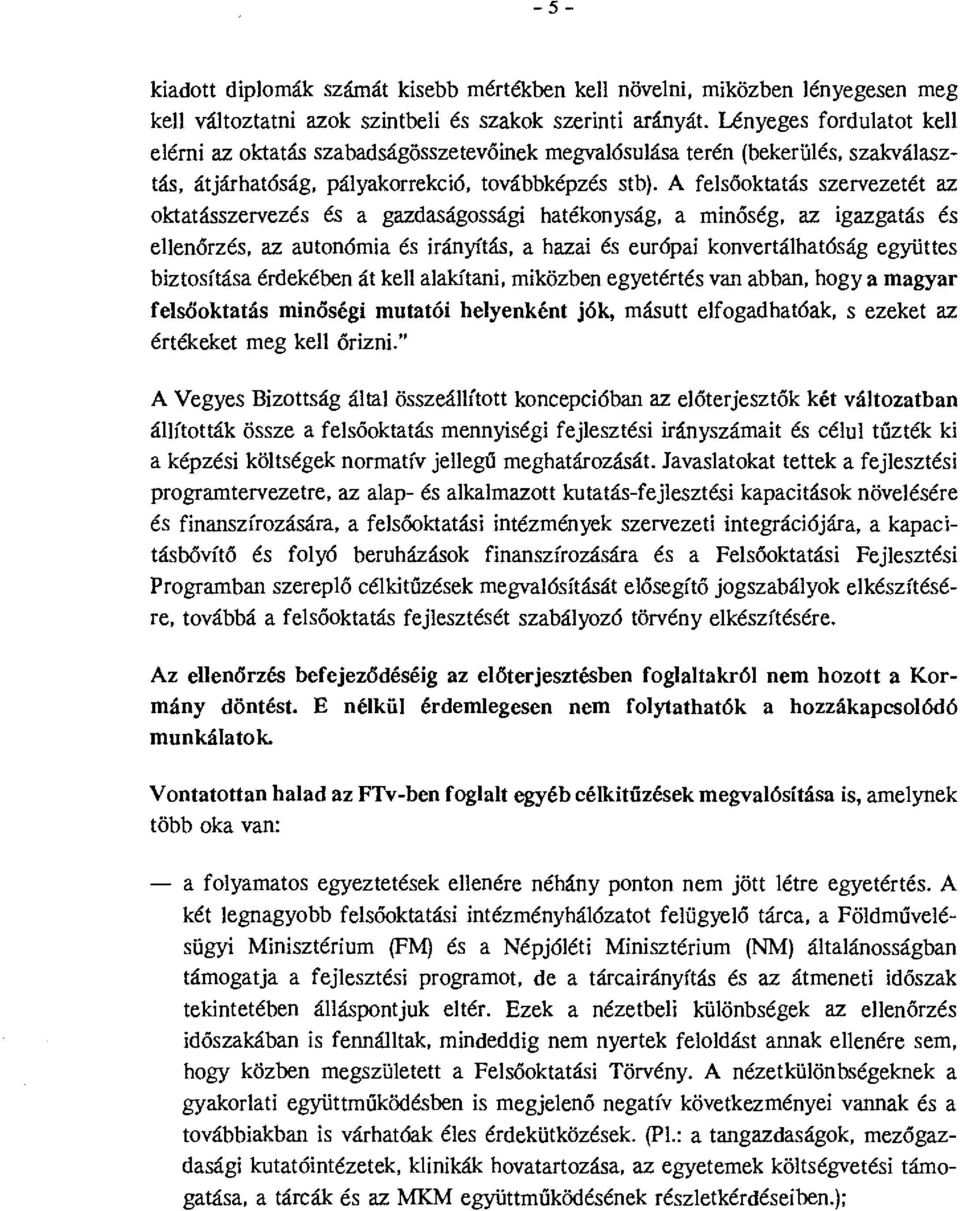 A felsőktatás szervezetét az ktatásszervezés és a gazdaságssági hatéknyság, a minőség, az igazgatás és ellenőrzés, az autnómia és irányítás, a hazai és európai knvertálhatóság együttes biztsítása