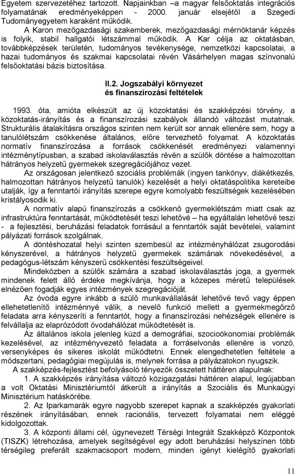 A Kar célja az oktatásban, továbbképzések területén, tudományos tevékenysége, nemzetközi kapcsolatai, a hazai tudományos és szakmai kapcsolatai révén Vásárhelyen magas színvonalú felsőoktatási bázis