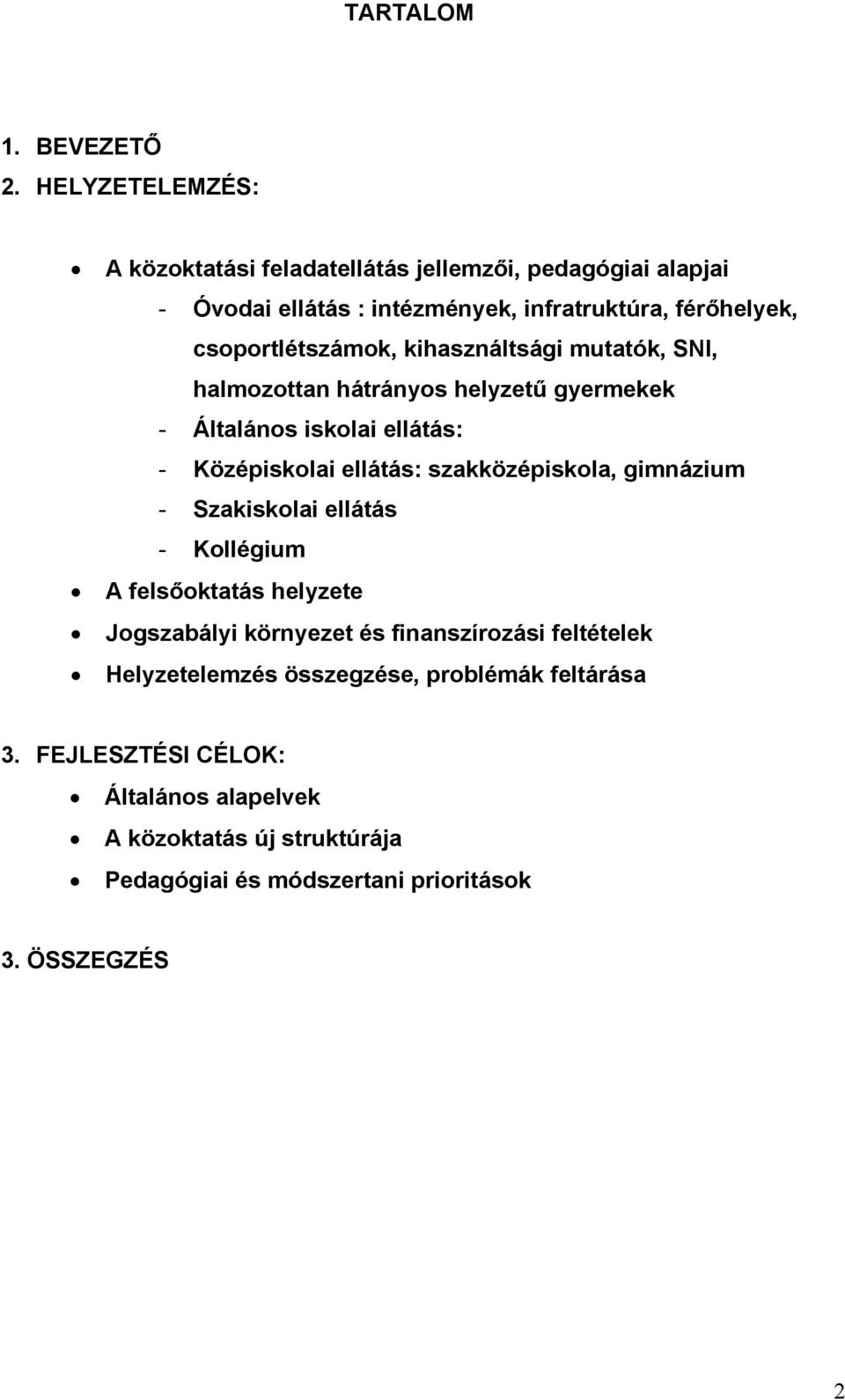 csoportlétszámok, kihasználtsági mutatók, SNI, halmozottan hátrányos helyzetű gyermekek - Általános iskolai ellátás: - Középiskolai ellátás: