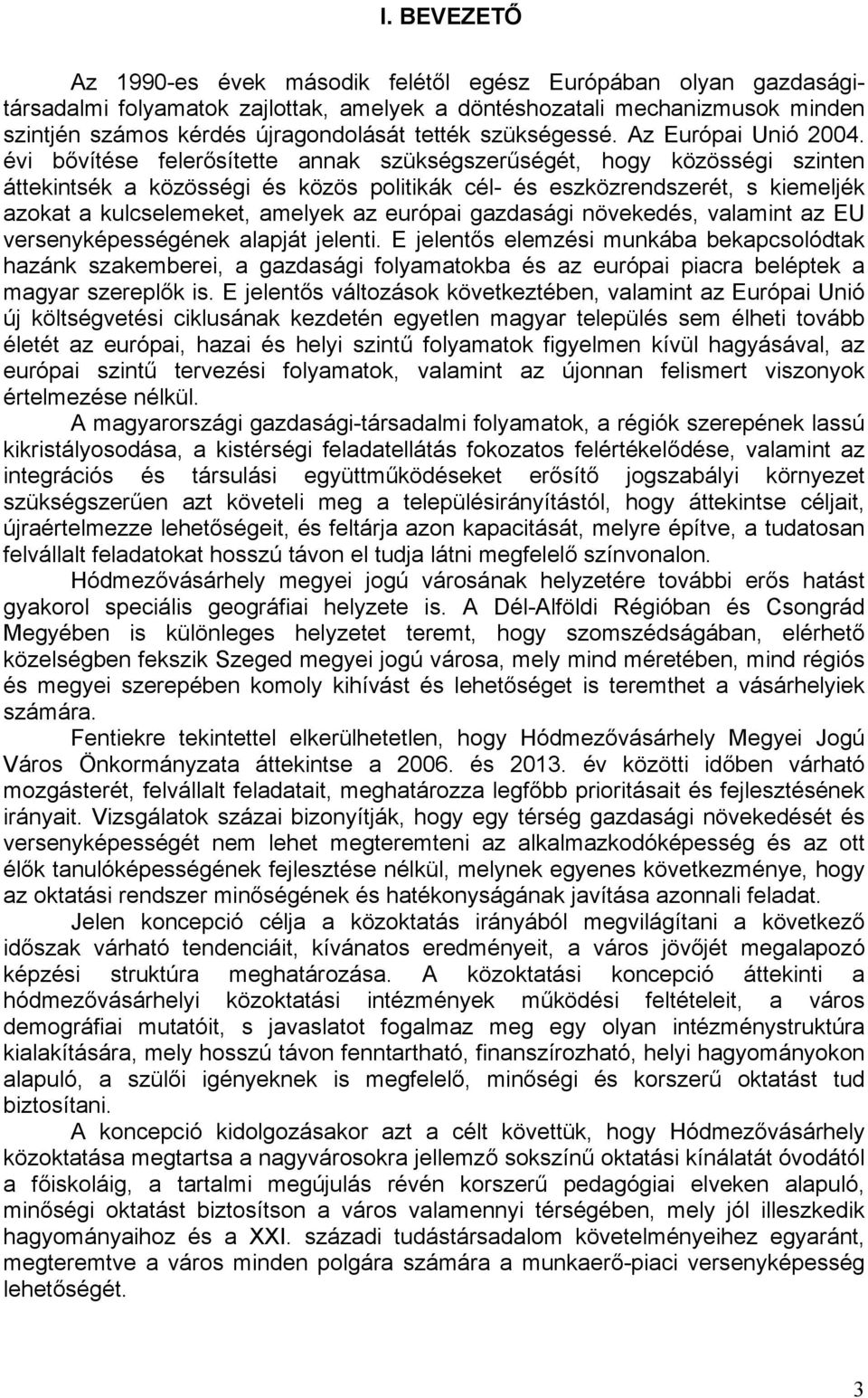 évi bővítése felerősítette annak szükségszerűségét, hogy közösségi szinten áttekintsék a közösségi és közös politikák cél- és eszközrendszerét, s kiemeljék azokat a kulcselemeket, amelyek az európai