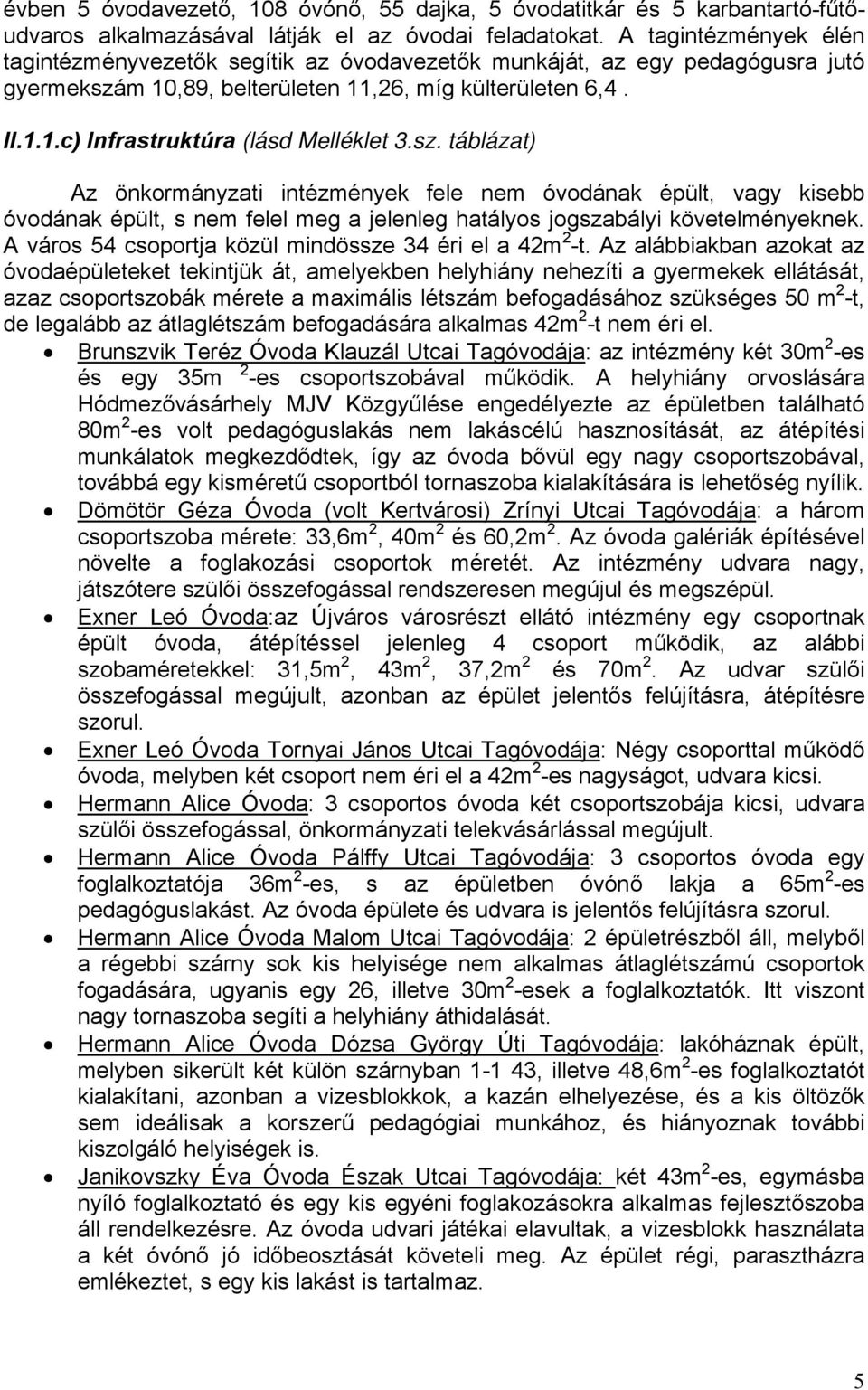 sz. táblázat) Az önkormányzati intézmények fele nem óvodának épült, vagy kisebb óvodának épült, s nem felel meg a jelenleg hatályos jogszabályi követelményeknek.