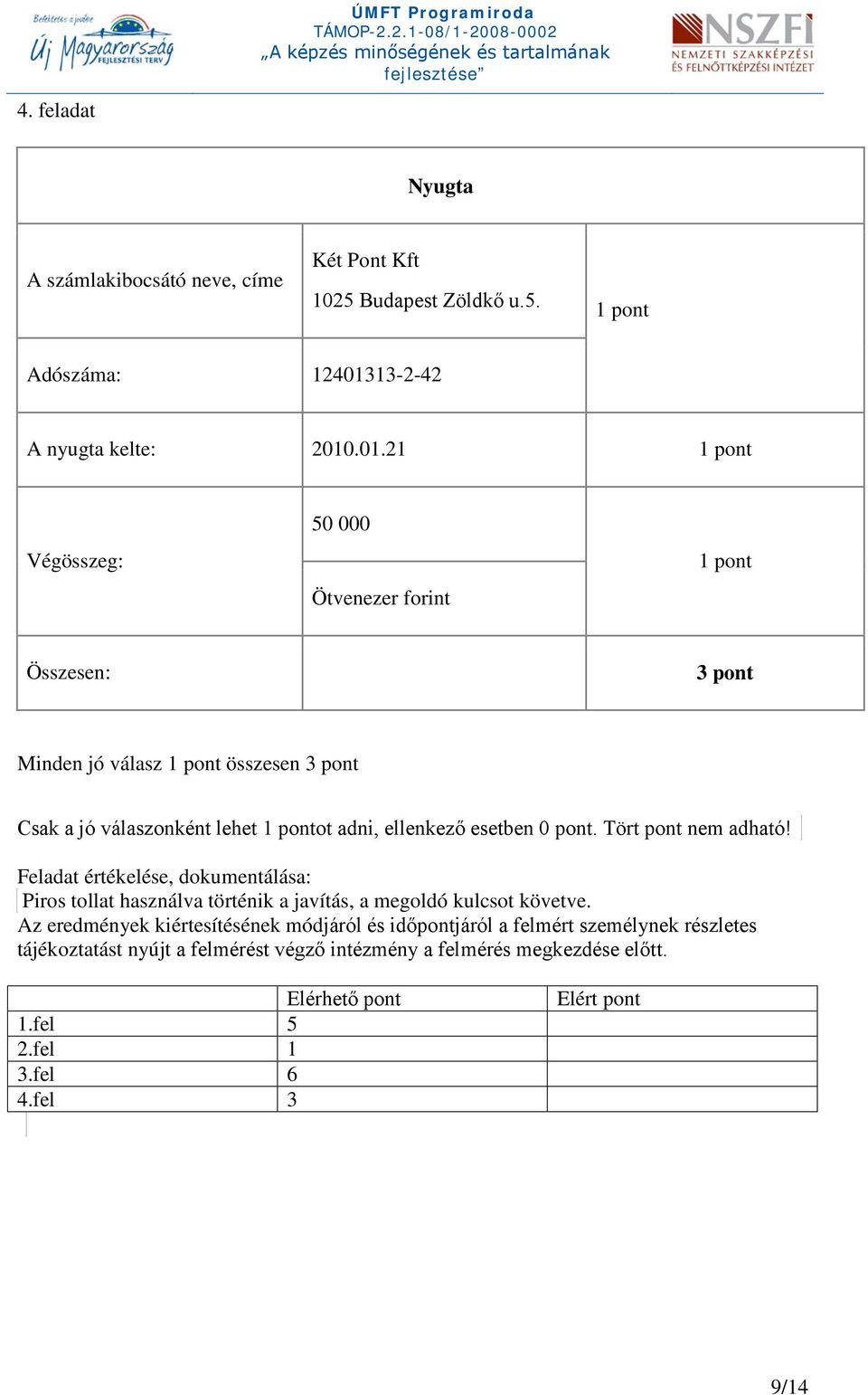 .01.21 1 pont Végösszeg: 50 000 Ötvenezer forint 1 pont Összesen: 3 pont Minden jó válasz 1 pont összesen 3 pont Csak a jó válaszonként lehet 1 pontot adni, ellenkező