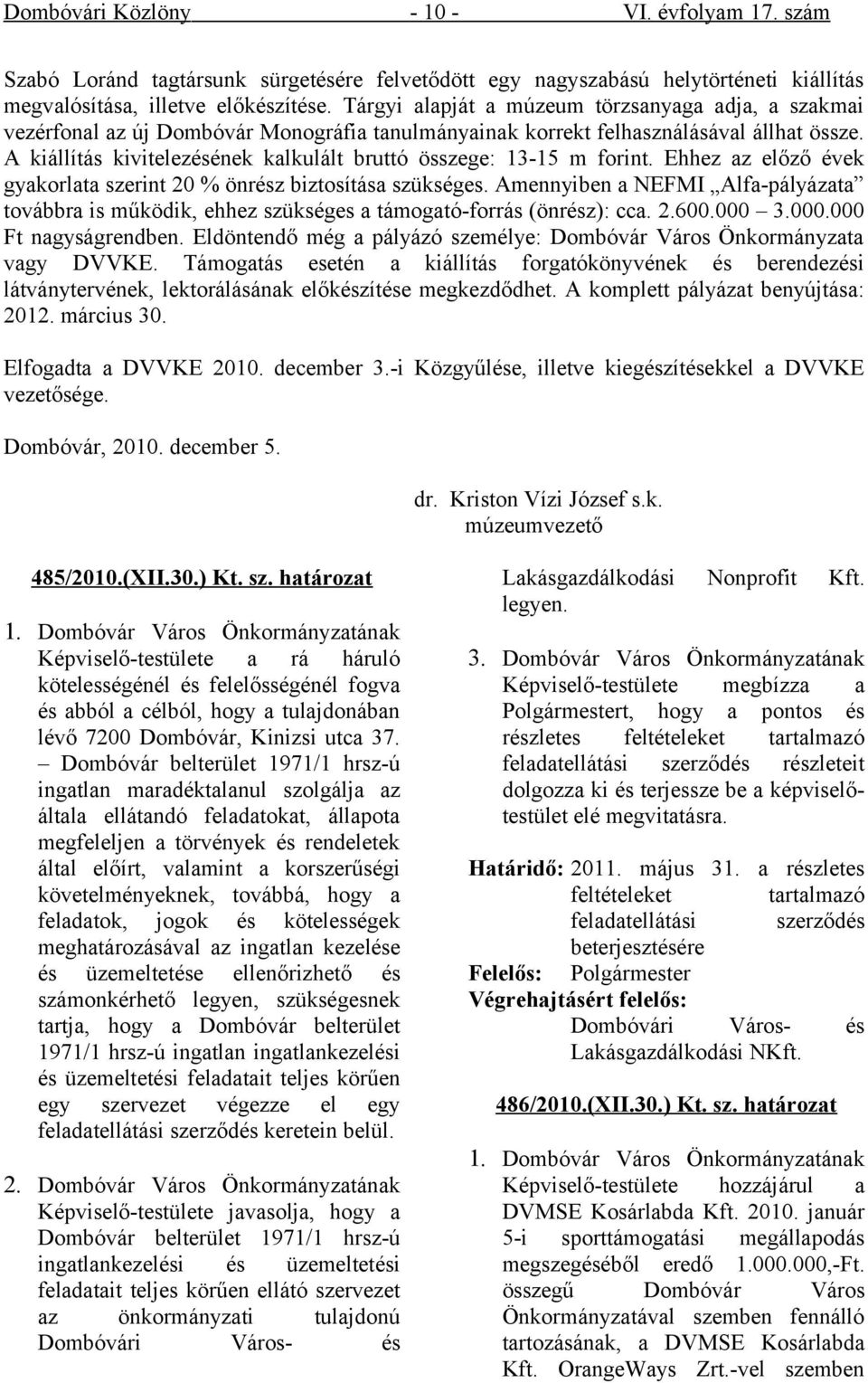 A kiállítás kivitelezésének kalkulált bruttó összege: 13-15 m forint. Ehhez az előző évek gyakorlata szerint 20 % önrész biztosítása szükséges.