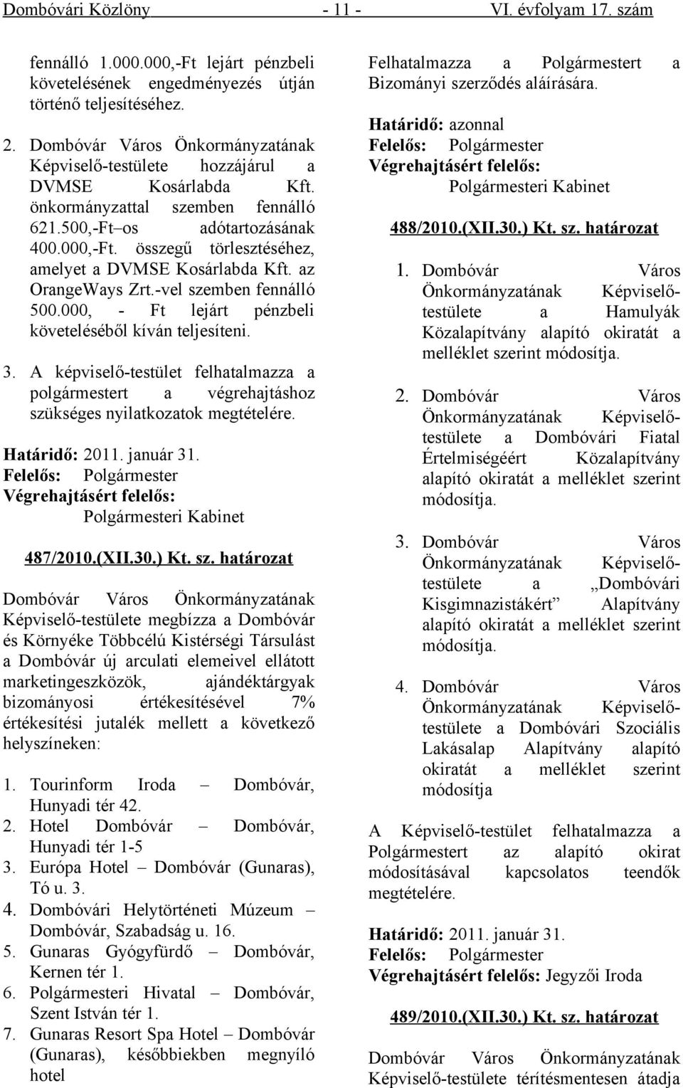 összegű törlesztéséhez, amelyet a DVMSE Kosárlabda Kft. az OrangeWays Zrt.-vel szemben fennálló 500.000, - Ft lejárt pénzbeli követeléséből kíván teljesíteni. 3.