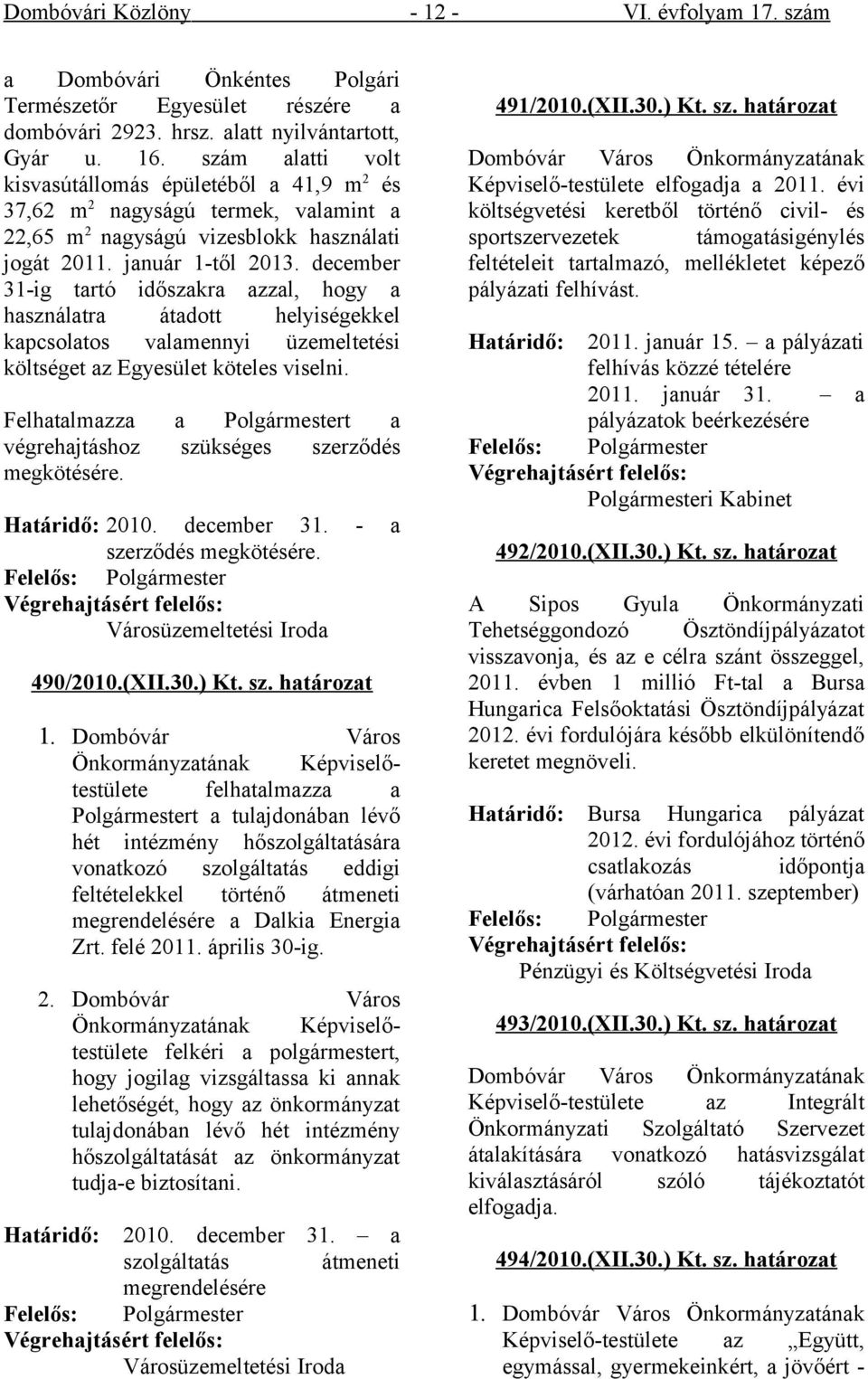 december 31-ig tartó időszakra azzal, hogy a használatra átadott helyiségekkel kapcsolatos valamennyi üzemeltetési költséget az Egyesület köteles viselni.