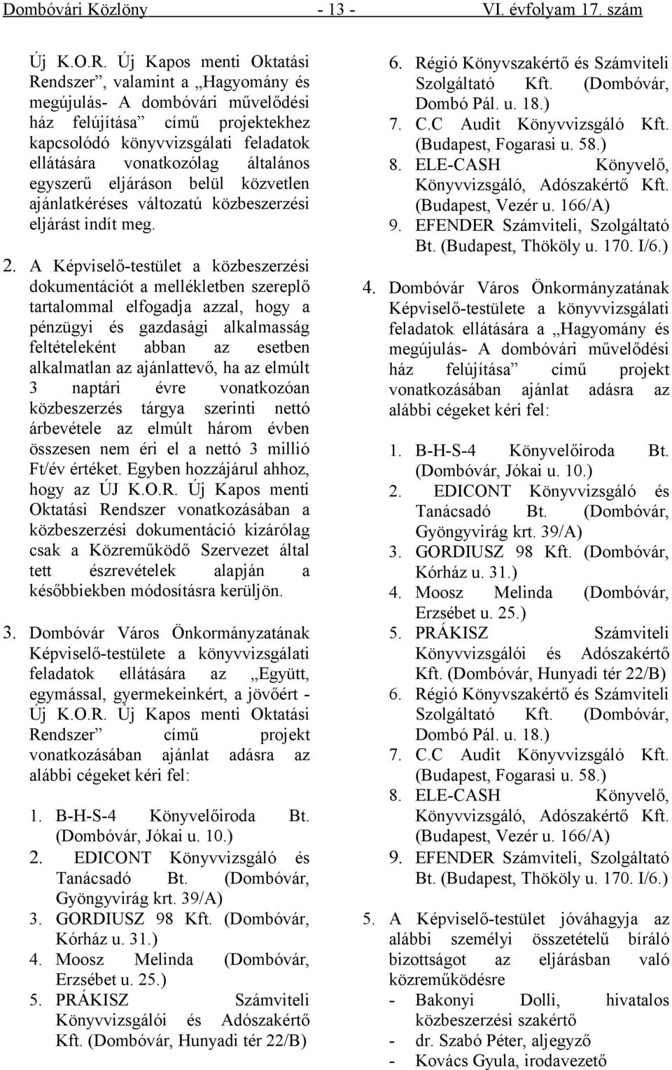 egyszerű eljáráson belül közvetlen ajánlatkéréses változatú közbeszerzési eljárást indít meg. 2.