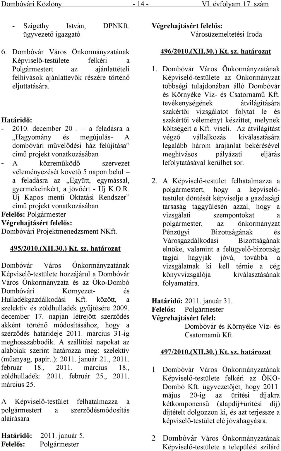a feladásra a Hagyomány és megújulás- A dombóvári művelődési ház felújítása című projekt vonatkozásában - A közreműködő szervezet véleményezését követő 5 napon belül a feladásra az Együtt, egymással,