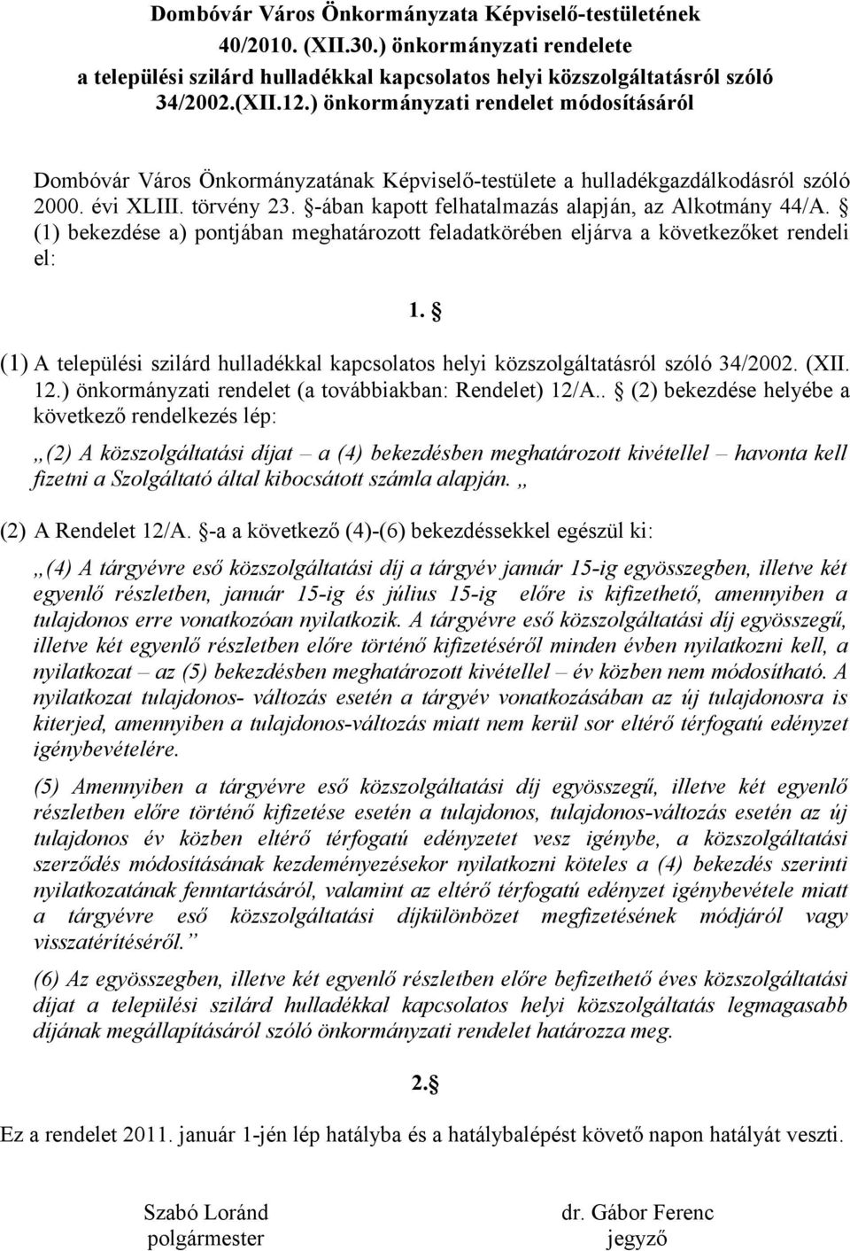 -ában kapott felhatalmazás alapján, az Alkotmány 44/A. (1) bekezdése a) pontjában meghatározott feladatkörében eljárva a következőket rendeli el: 1.
