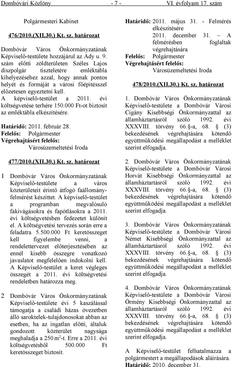 A képviselő-testület a 2011. évi költségvetése terhére 150.000 Ft-ot biztosít az emléktábla elkészítésére. Határidő: 2011. február 28.