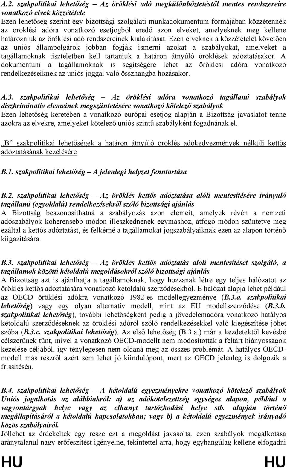 Ezen elveknek a közzétételét követően az uniós állampolgárok jobban fogják ismerni azokat a szabályokat, amelyeket a tagállamoknak tiszteletben kell tartaniuk a határon átnyúló öröklések