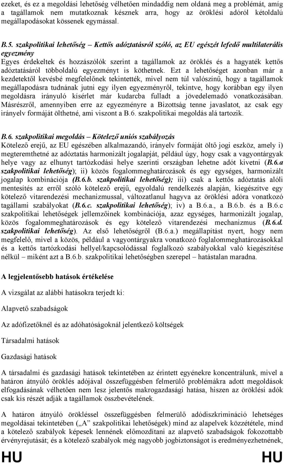 szakpolitikai lehetőség Kettős adóztatásról szóló, az EU egészét lefedő multilaterális egyezmény Egyes érdekeltek és hozzászólók szerint a tagállamok az öröklés és a hagyaték kettős adóztatásáról