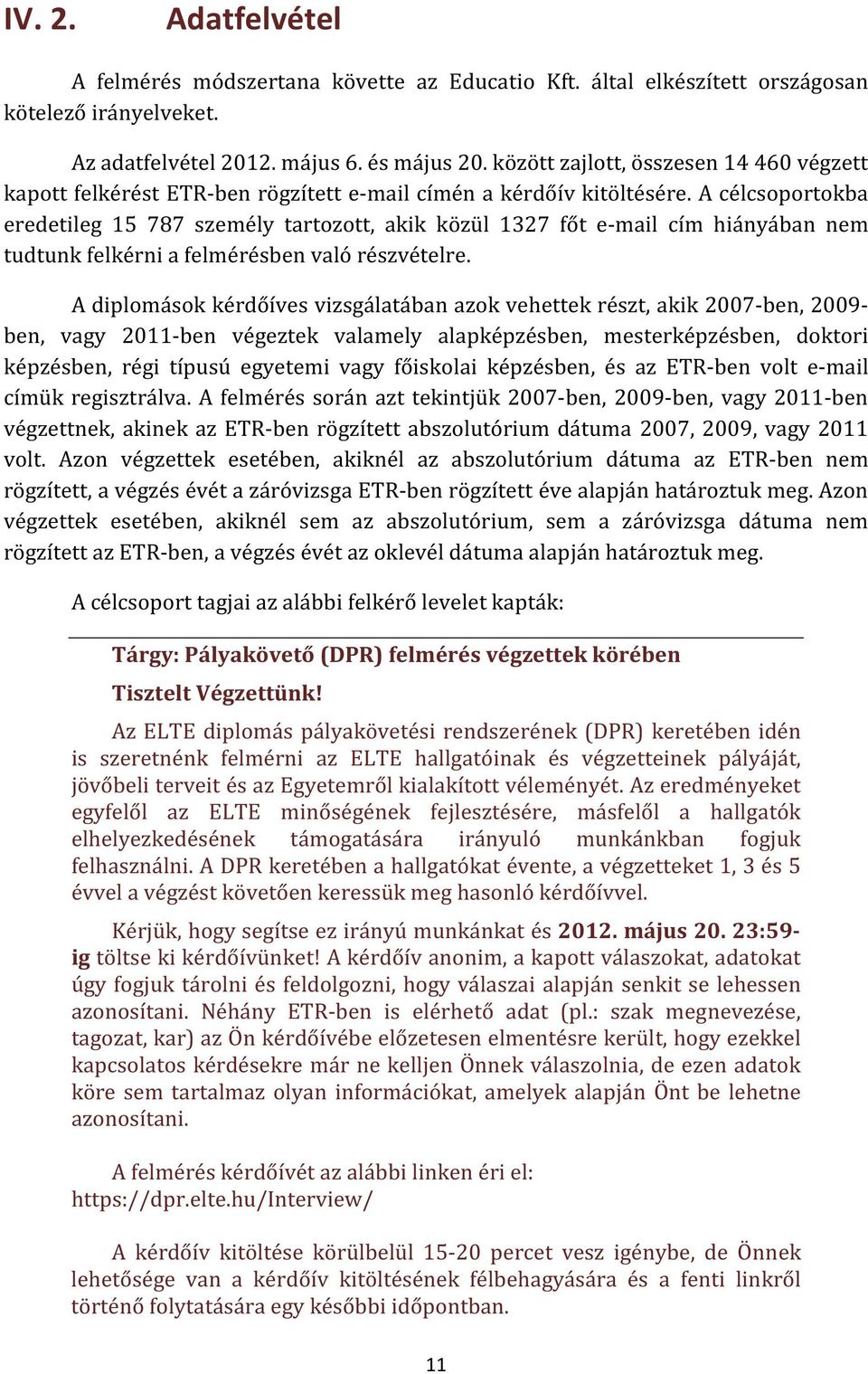 A célcsoportokba eredetileg 15 787 személy tartozott, akik közül 1327 főt e-mail cím hiányában nem tudtunk felkérni a felmérésben való részvételre.