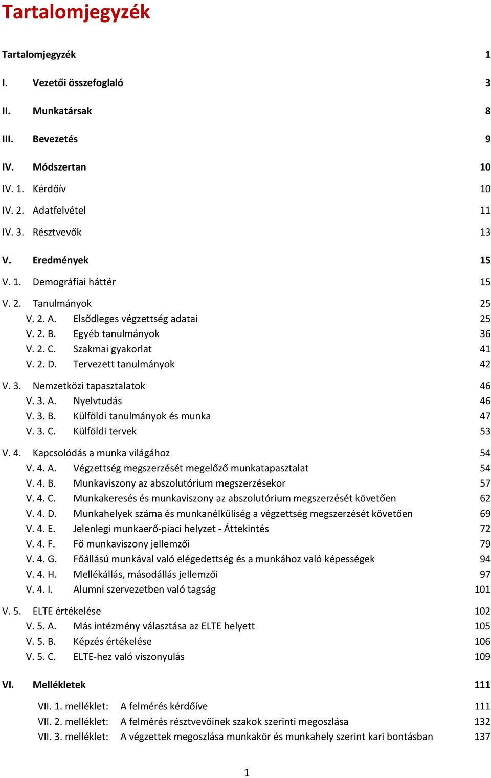 3. B. Külföldi tanulmányok és munka 47 V. 3. C. Külföldi tervek 53 V. 4. Kapcsolódás a munka világához 54 V. 4. A. Végzettség megszerzését megelőző munkatapasztalat 54 V. 4. B. Munkaviszony az abszolutórium megszerzésekor 57 V.