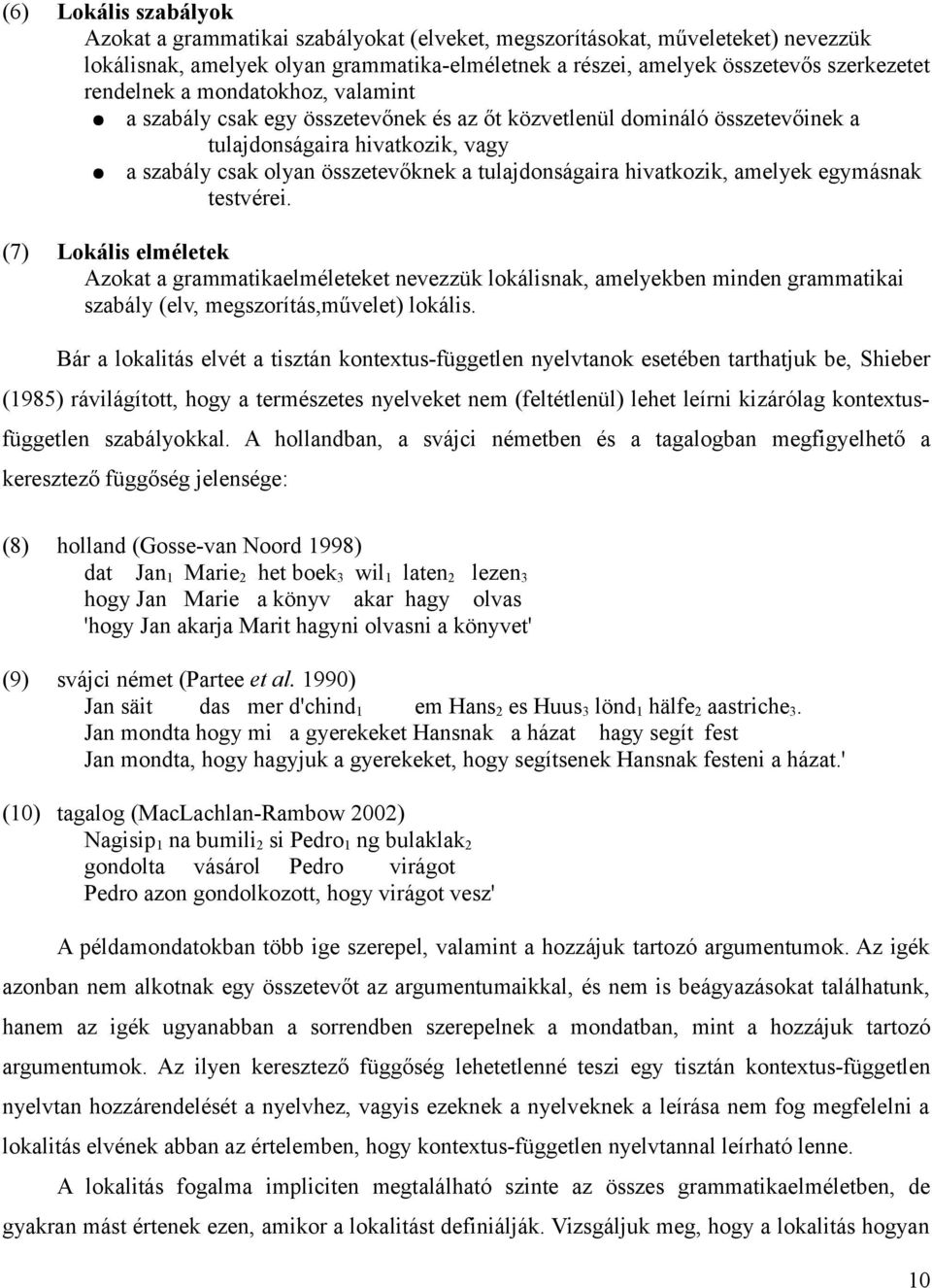 hivatkozik, amelyek egymásnak testvérei. (7) Lokális elméletek Azokat a grammatikaelméleteket nevezzük lokálisnak, amelyekben minden grammatikai szabály (elv, megszorítás,művelet) lokális.