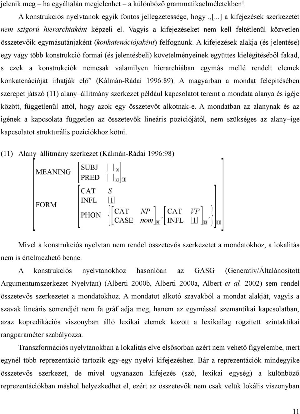 A kifejezések alakja (és jelentése) egy vagy több konstrukció formai (és jelentésbeli) követelményeinek együttes kielégítéséből fakad, s ezek a konstrukciók nemcsak valamilyen hierarchiában egymás