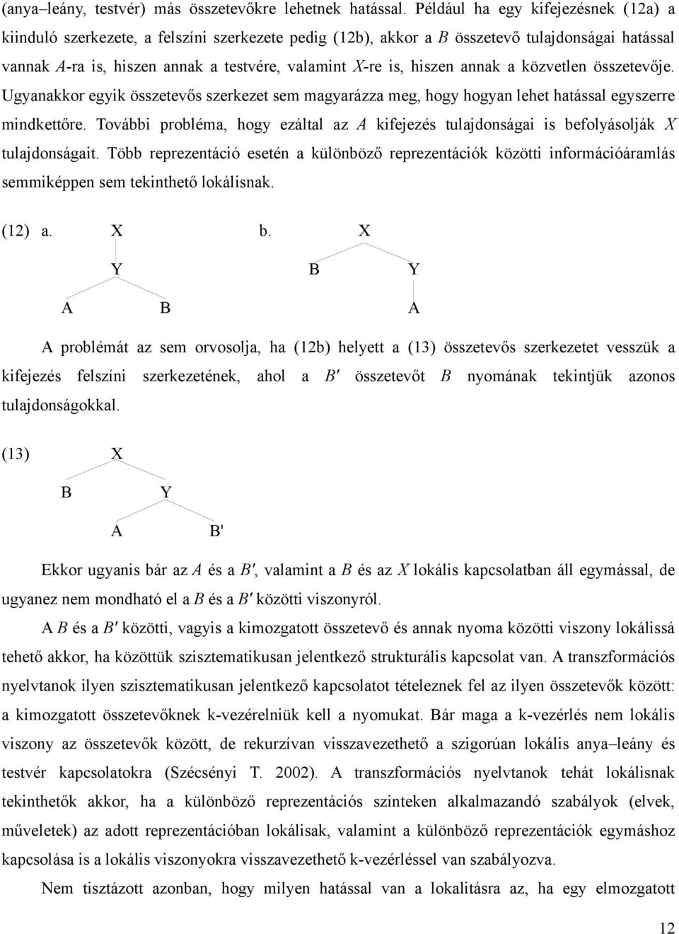 hiszen annak a közvetlen összetevője. Ugyanakkor egyik összetevős szerkezet sem magyarázza meg, hogy hogyan lehet hatással egyszerre mindkettőre.