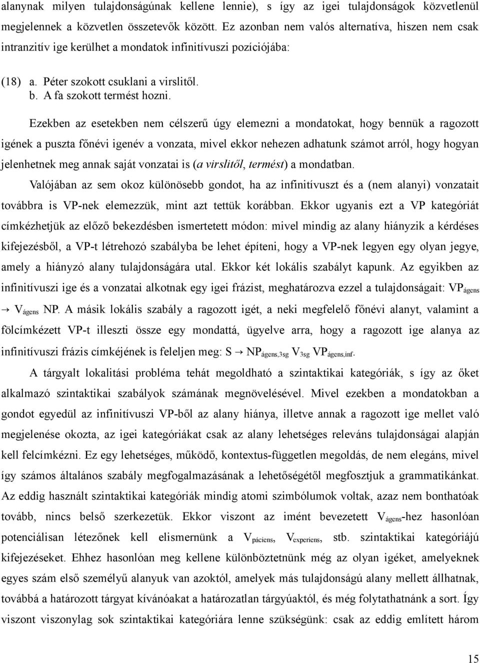 Ezekben az esetekben nem célszerű úgy elemezni a mondatokat, hogy bennük a ragozott igének a puszta főnévi igenév a vonzata, mivel ekkor nehezen adhatunk számot arról, hogy hogyan jelenhetnek meg