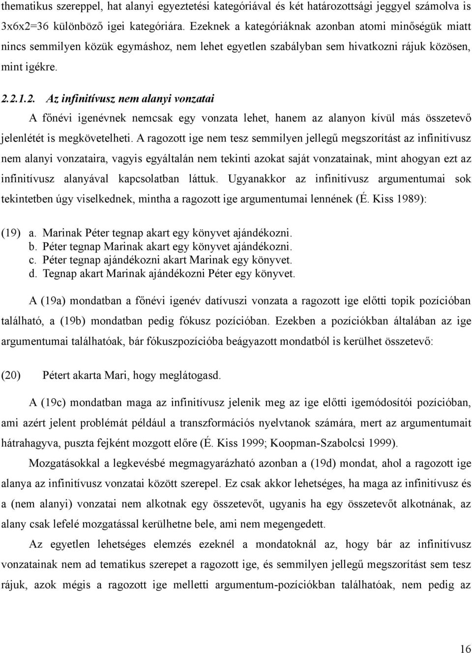 2.1.2. Az infinitívusz nem alanyi vonzatai A főnévi igenévnek nemcsak egy vonzata lehet, hanem az alanyon kívül más összetevő jelenlétét is megkövetelheti.