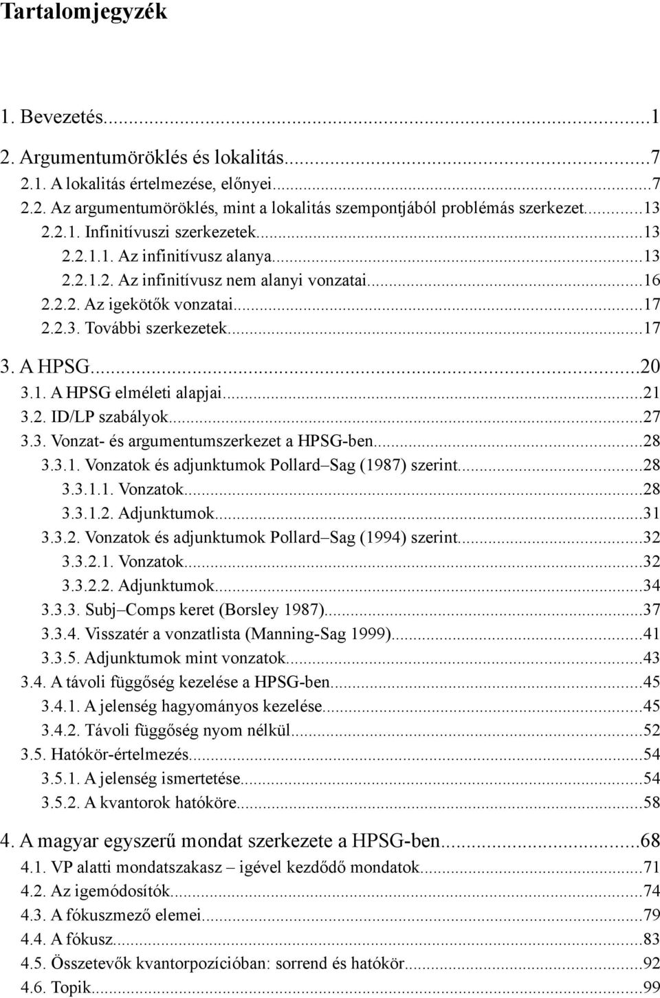 ..21 3.2. ID/LP szabályok...27 3.3. Vonzat- és argumentumszerkezet a HPSG-ben...28 3.3.1. Vonzatok és adjunktumok Pollard Sag (1987) szerint...28 3.3.1.1. Vonzatok...28 3.3.1.2. Adjunktumok...31 3.3.2. Vonzatok és adjunktumok Pollard Sag (1994) szerint.