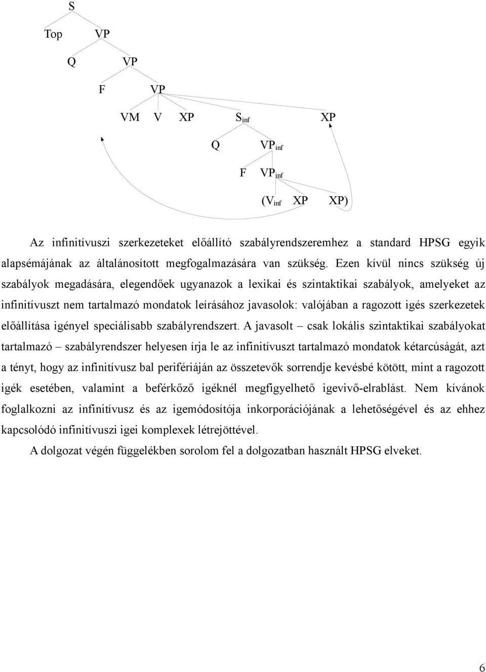 Ezen kívül nincs szükség új szabályok megadására, elegendőek ugyanazok a lexikai és szintaktikai szabályok, amelyeket az infinitívuszt nem tartalmazó mondatok leírásához javasolok: valójában a
