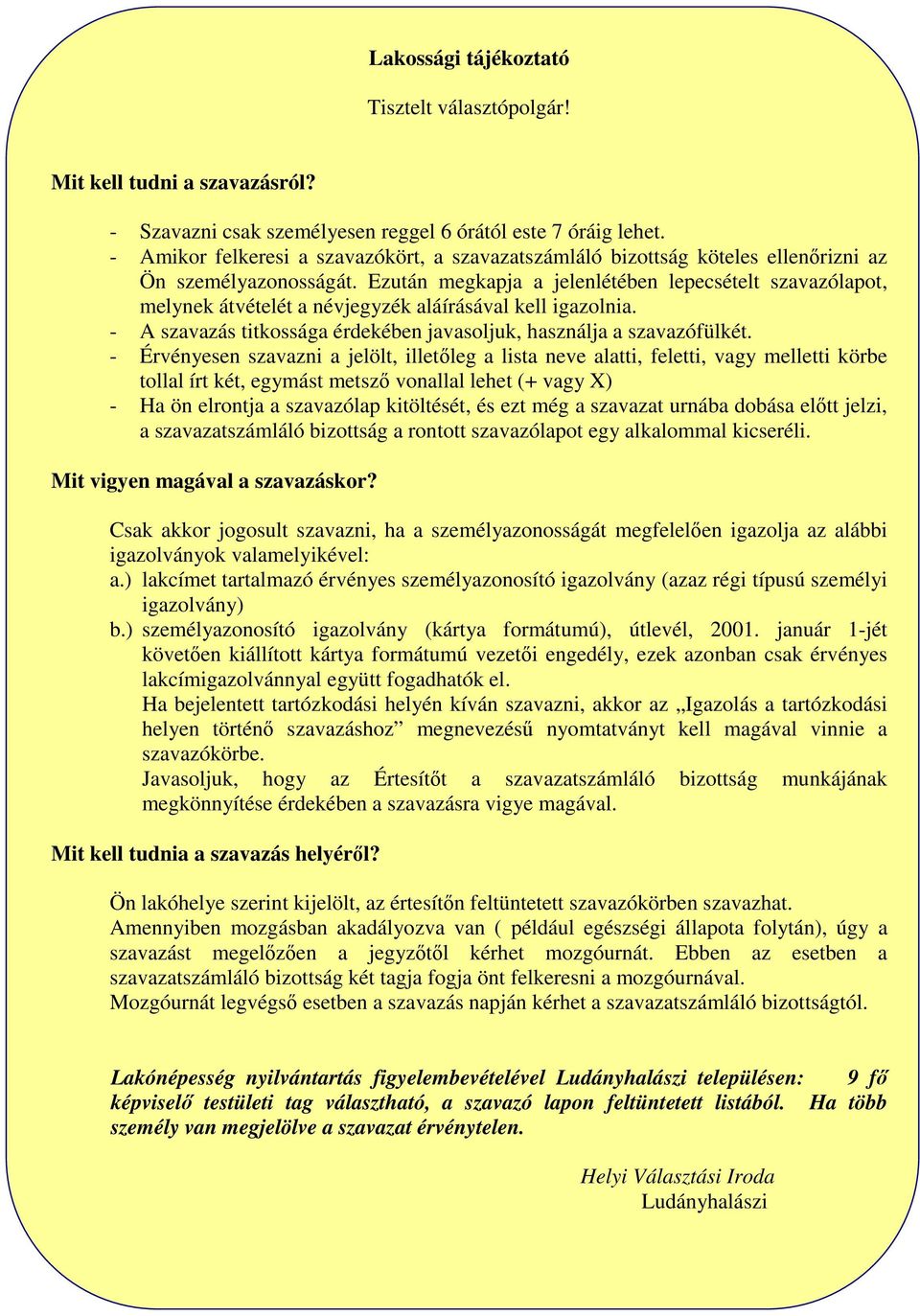 Ezután megkapja a jelenlétében lepecsételt szavazólapot, melynek átvételét a névjegyzék aláírásával kell igazolnia. - A szavazás titkossága érdekében javasoljuk, használja a szavazófülkét.