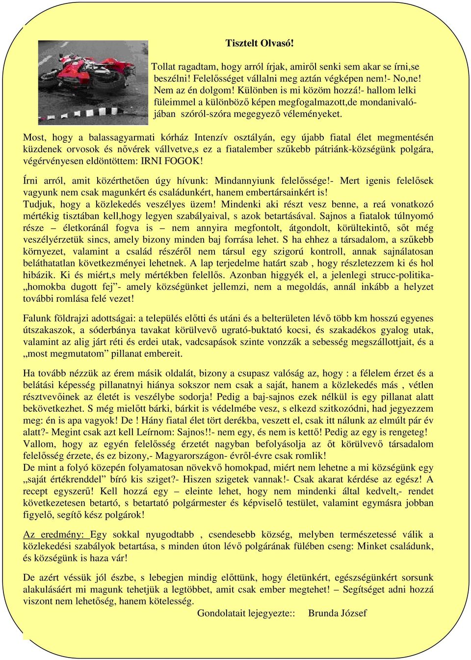 Most, hogy a balassagyarmati kórház Intenzív osztályán, egy újabb fiatal élet megmentésén küzdenek orvosok és nővérek vállvetve,s ez a fiatalember szűkebb pátriánk-községünk polgára, végérvényesen