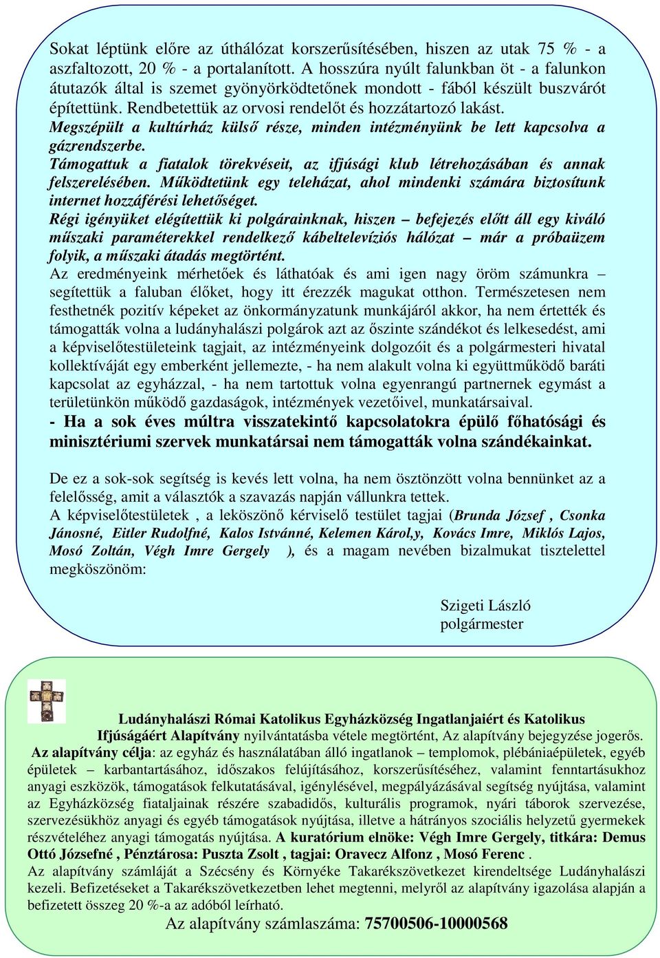 Megszépült a kultúrház külső része, minden intézményünk be lett kapcsolva a gázrendszerbe. Támogattuk a fiatalok törekvéseit, az ifjúsági klub létrehozásában és annak felszerelésében.
