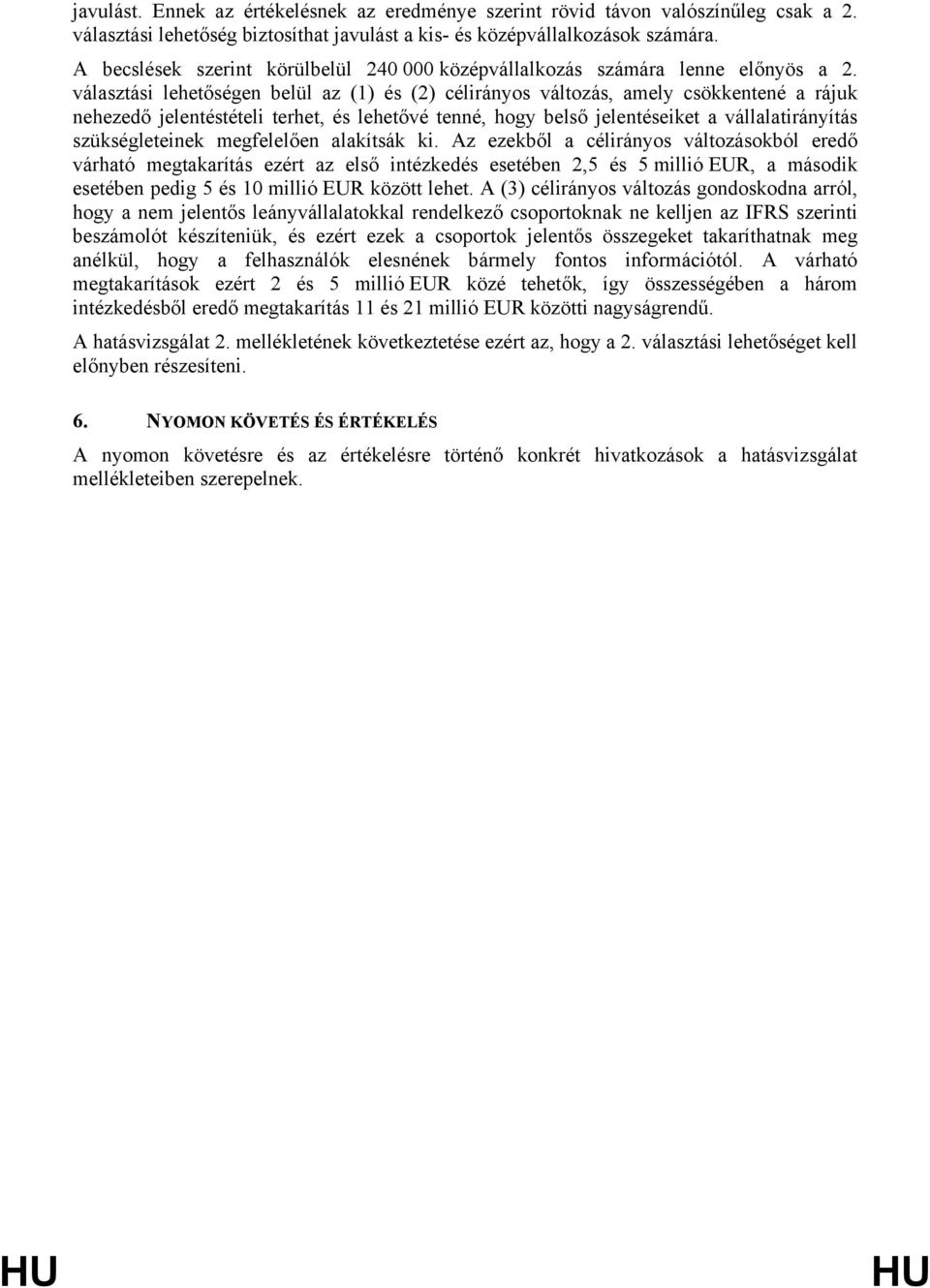 választási lehetőségen belül az (1) és (2) célirányos változás, amely csökkentené a rájuk nehezedő jelentéstételi terhet, és lehetővé tenné, hogy belső jelentéseiket a vállalatirányítás