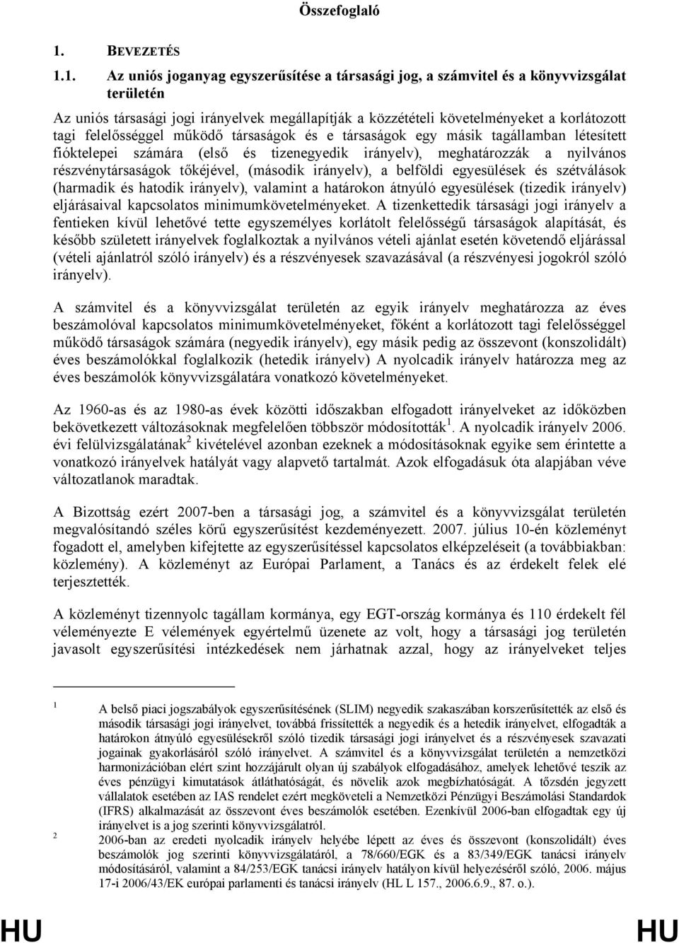 1. Az uniós joganyag egyszerűsítése a társasági jog, a számvitel és a könyvvizsgálat területén Az uniós társasági jogi irányelvek megállapítják a közzétételi követelményeket a korlátozott tagi