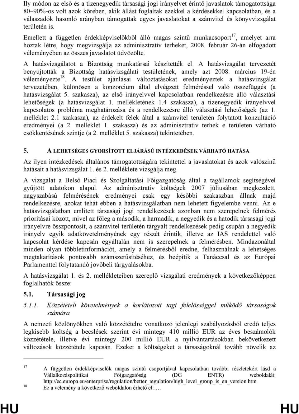 Emellett a független érdekképviselőkből álló magas szintű munkacsoport 17, amelyet arra hoztak létre, hogy megvizsgálja az adminisztratív terheket, 2008.