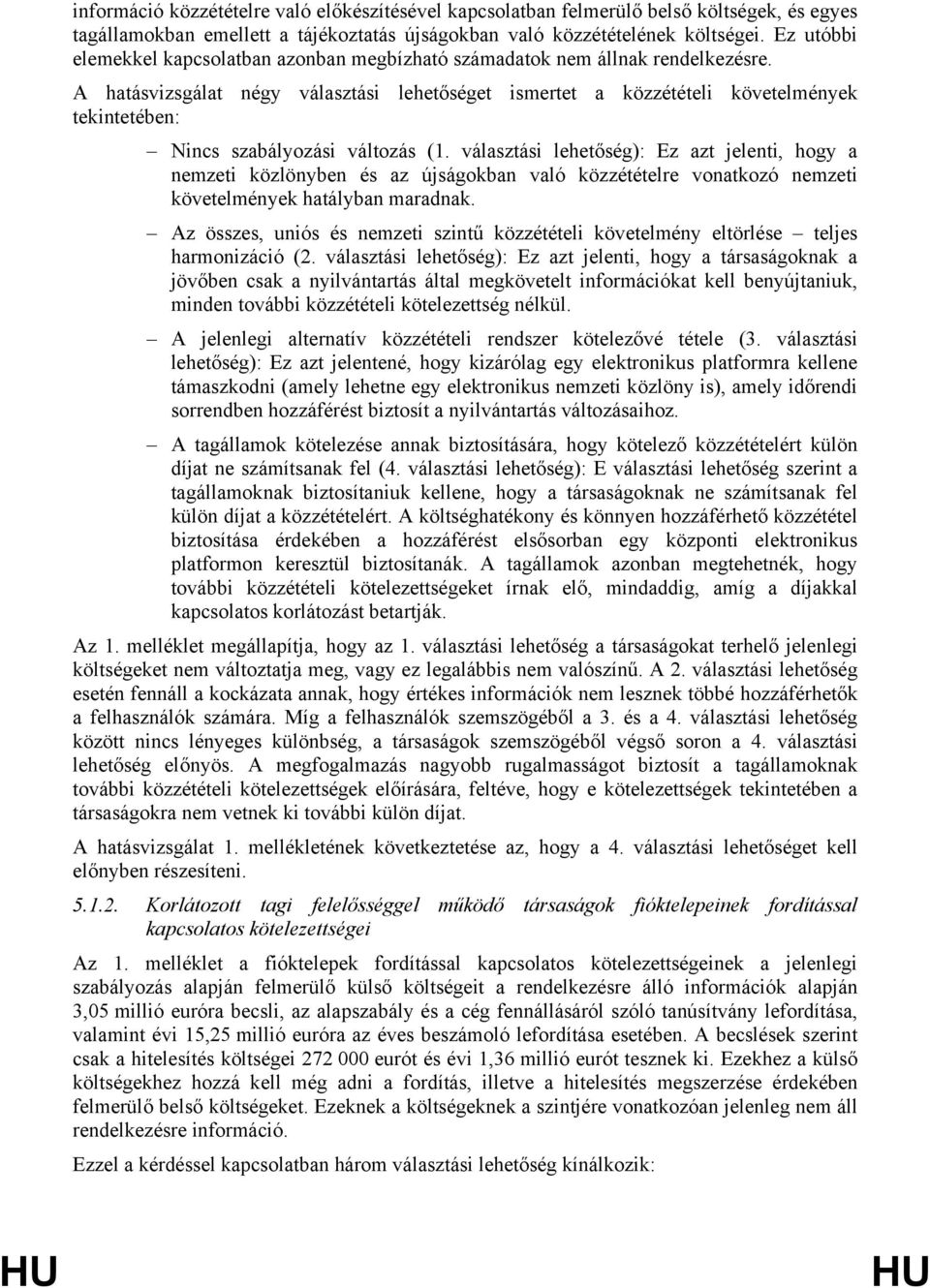 A hatásvizsgálat négy választási lehetőséget ismertet a közzétételi követelmények tekintetében: Nincs szabályozási változás (1.
