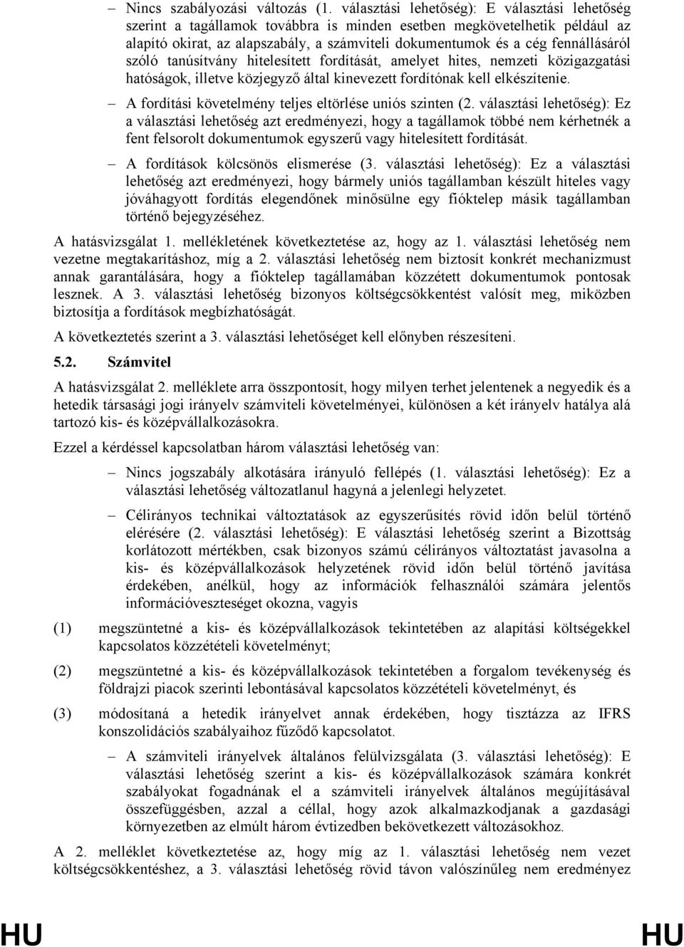 fennállásáról szóló tanúsítvány hitelesített fordítását, amelyet hites, nemzeti közigazgatási hatóságok, illetve közjegyző által kinevezett fordítónak kell elkészítenie.