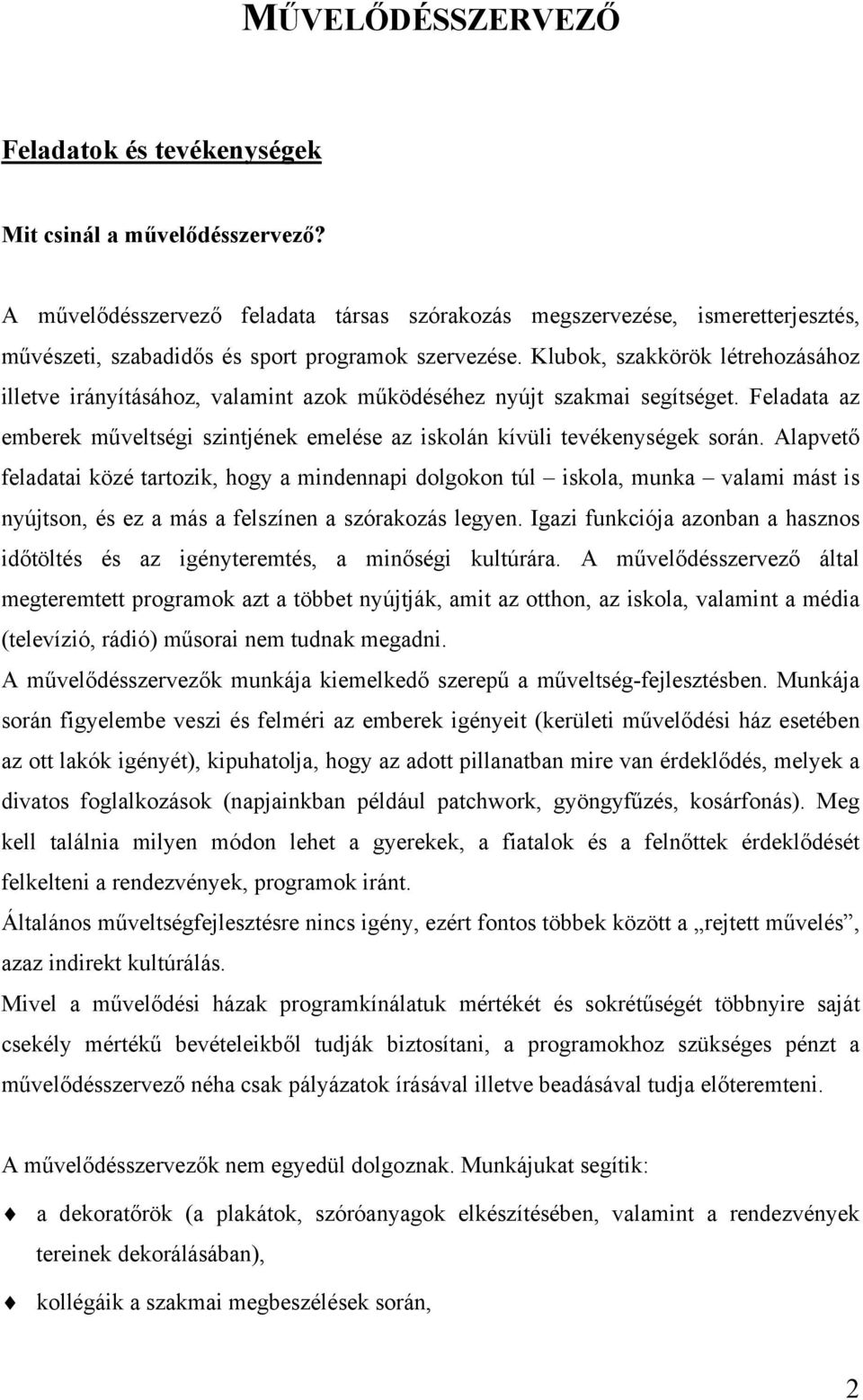 Klubok, szakkörök létrehozásához illetve irányításához, valamint azok működéséhez nyújt szakmai segítséget. Feladata az emberek műveltségi szintjének emelése az iskolán kívüli tevékenységek során.