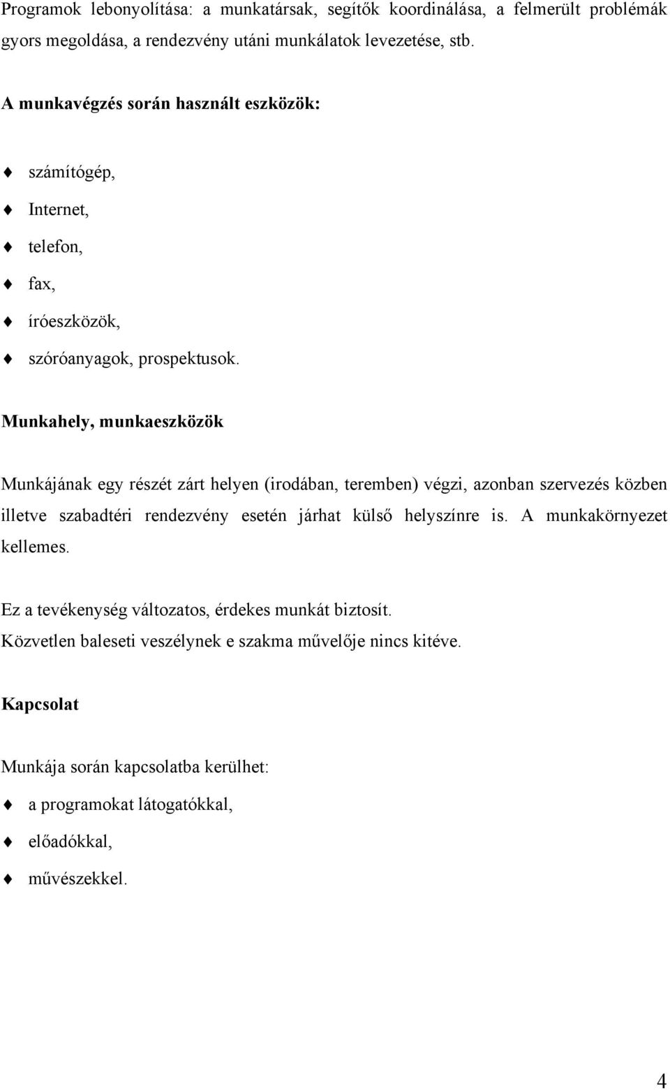 Munkahely, munkaeszközök Munkájának egy részét zárt helyen (irodában, teremben) végzi, azonban szervezés közben illetve szabadtéri rendezvény esetén járhat külső