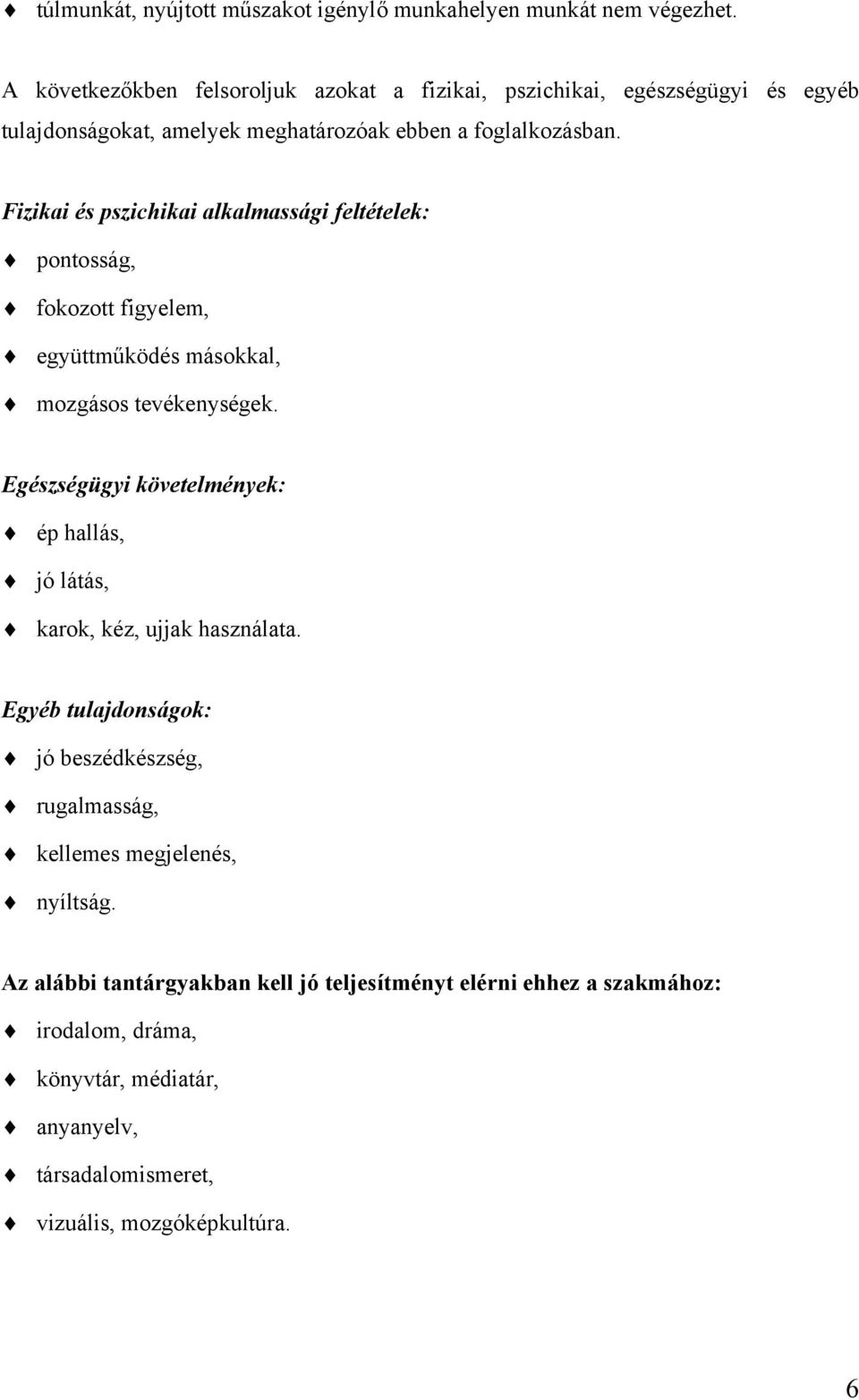 Fizikai és pszichikai alkalmassági feltételek: pontosság, fokozott figyelem, együttműködés másokkal, mozgásos tevékenységek.