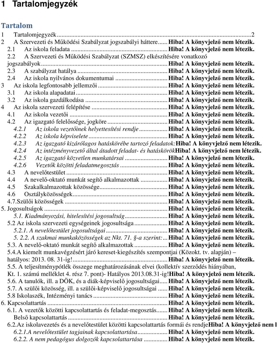 .. Hiba! A könyvjelző nem létezik. 3.1 Az iskola alapadatai... Hiba! A könyvjelző nem létezik. 3.2 Az iskola gazdálkodása... Hiba! A könyvjelző nem létezik. 4 Az iskola szervezeti felépítése... Hiba! A könyvjelző nem létezik. 4.1 Az iskola vezetői.