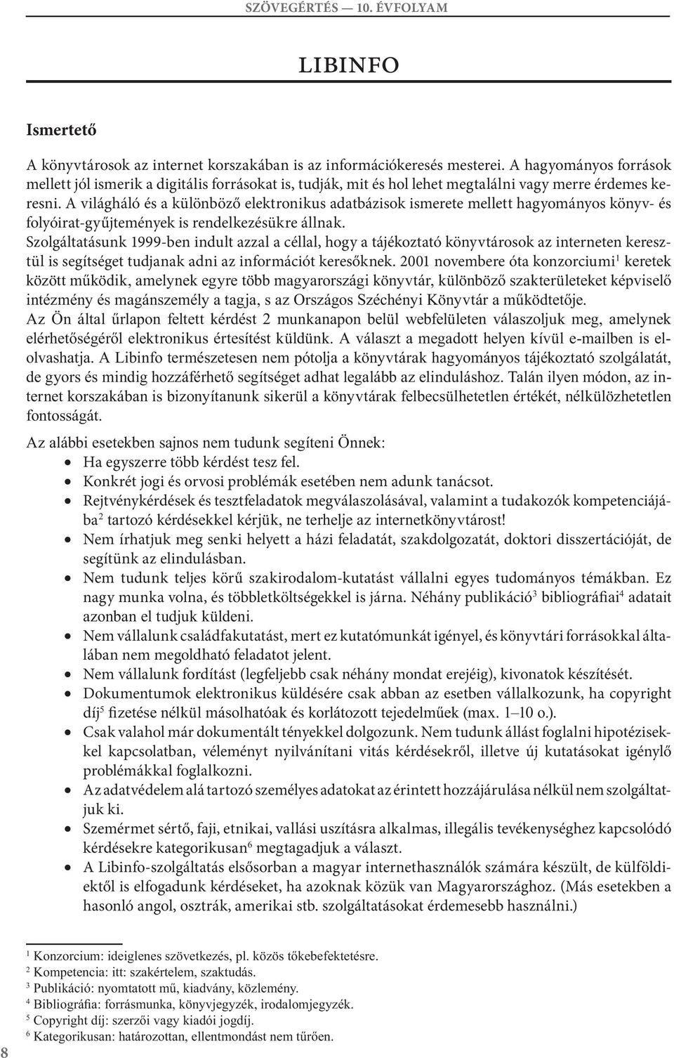 világháló és a különböző elektronikus adatbázisok ismerete mellett hagyományos könyv- és folyóirat-gyűjtemények is rendelkezésükre állnak.