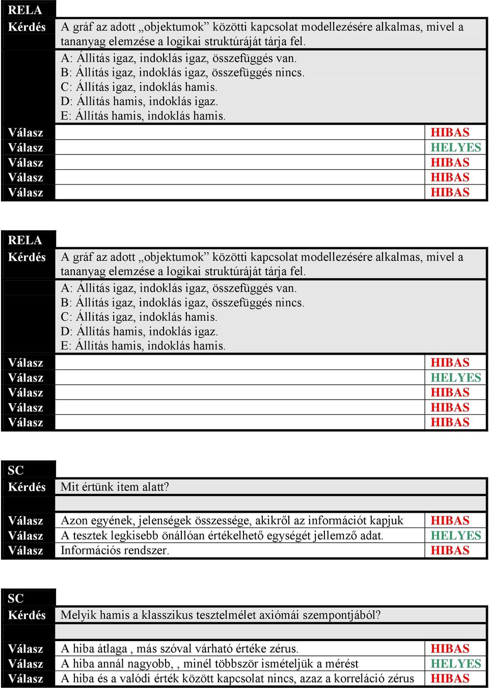 Azon egyének, jelenségek összessége, akikről az információt kapjuk A tesztek legkisebb önállóan értékelhető egységét jellemző adat. Információs rendszer.