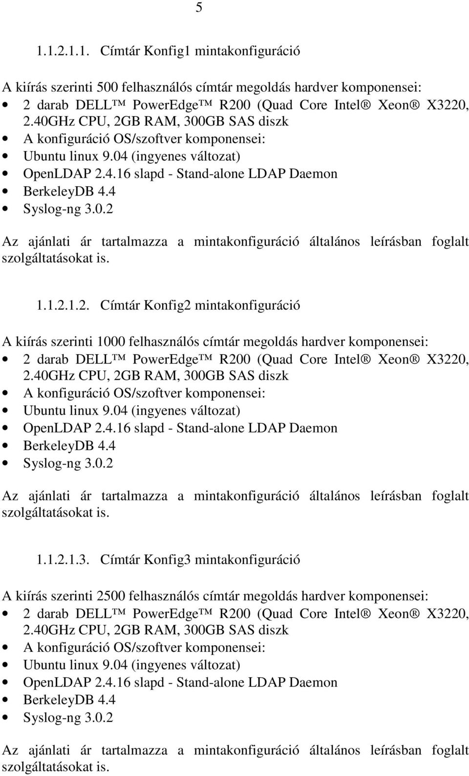 1.1.2.1.2. Címtár Konfig2 mintakonfiguráció A kiírás szerinti 1000 felhasználós címtár megoldás hardver komponensei: 2 darab DELL PowerEdge R200 (Quad Core Intel Xeon X32